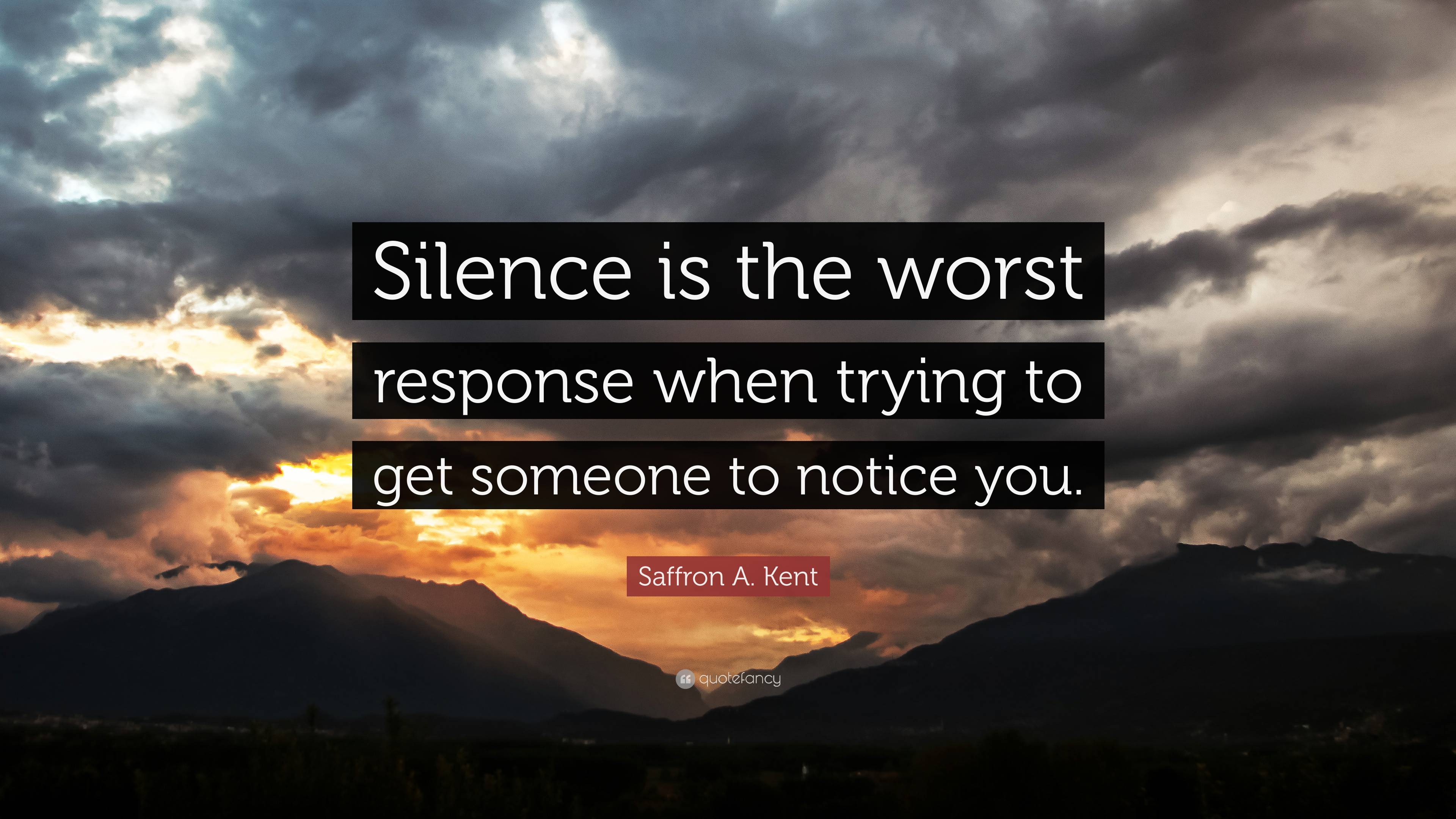 Saffron A. Kent Quote: “Silence is the worst response when trying to ...