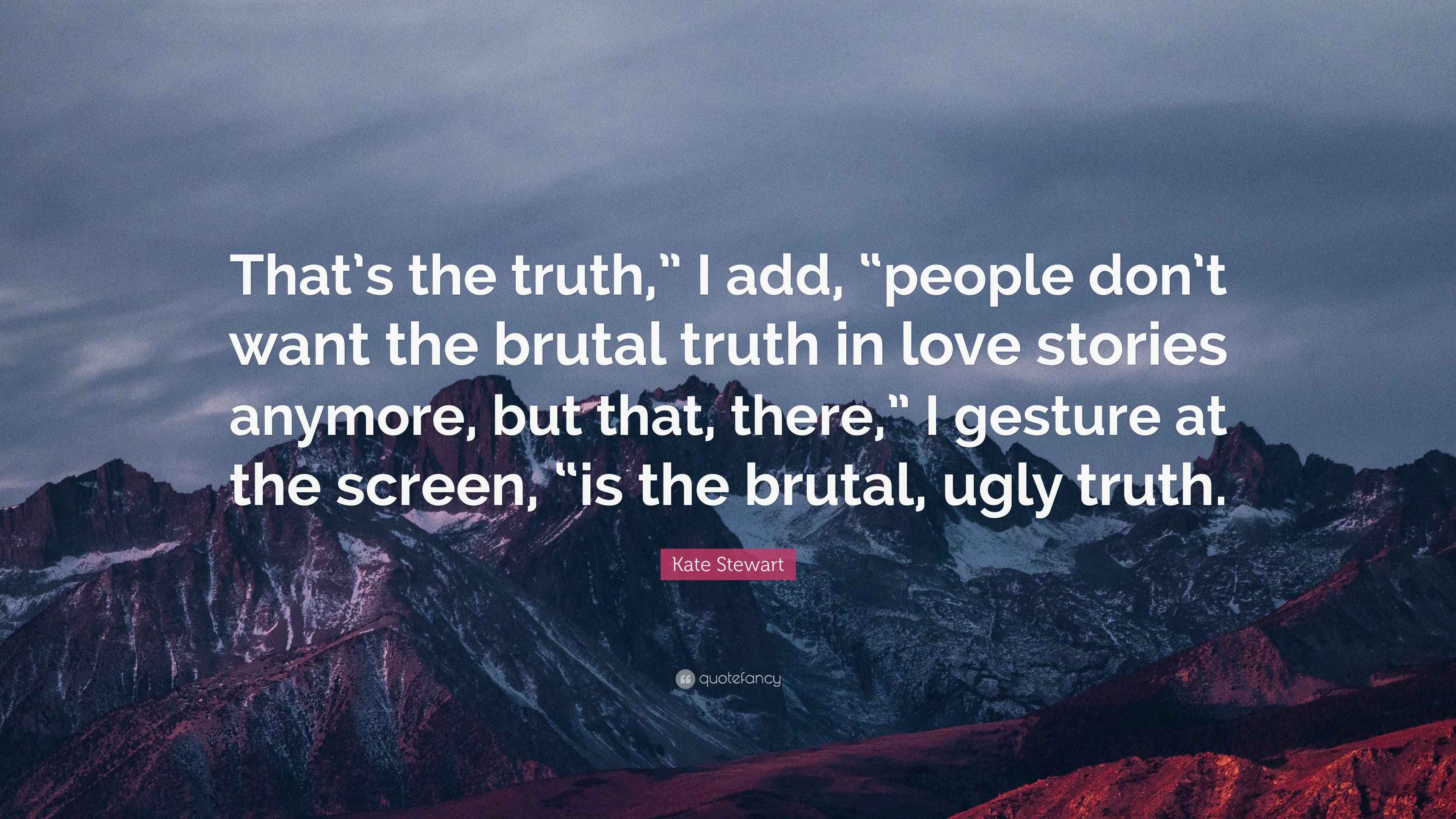 Kate Stewart Quote “That’s the truth,” I add, “people don’t want the