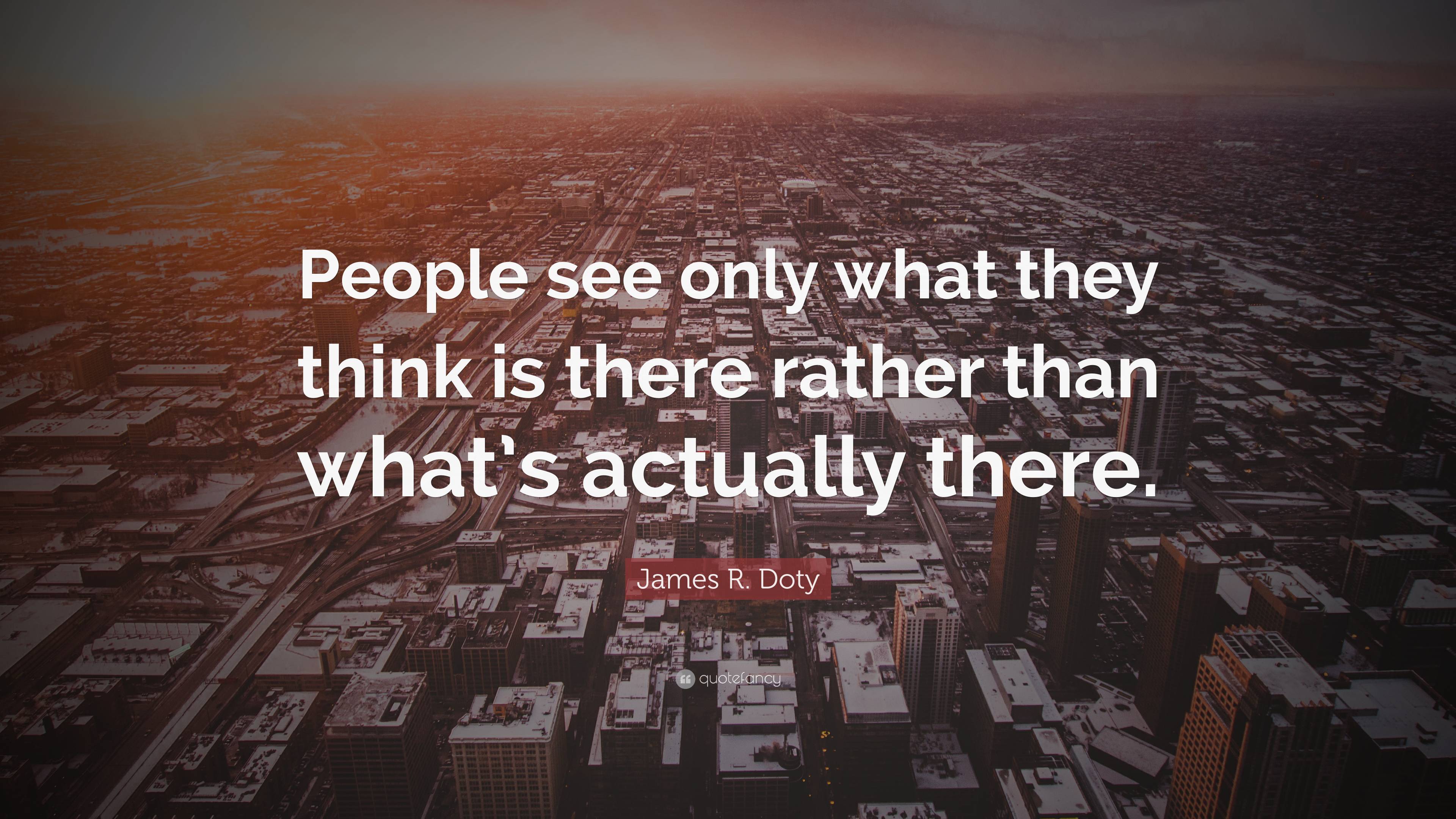 James R. Doty Quote: “People see only what they think is there rather ...