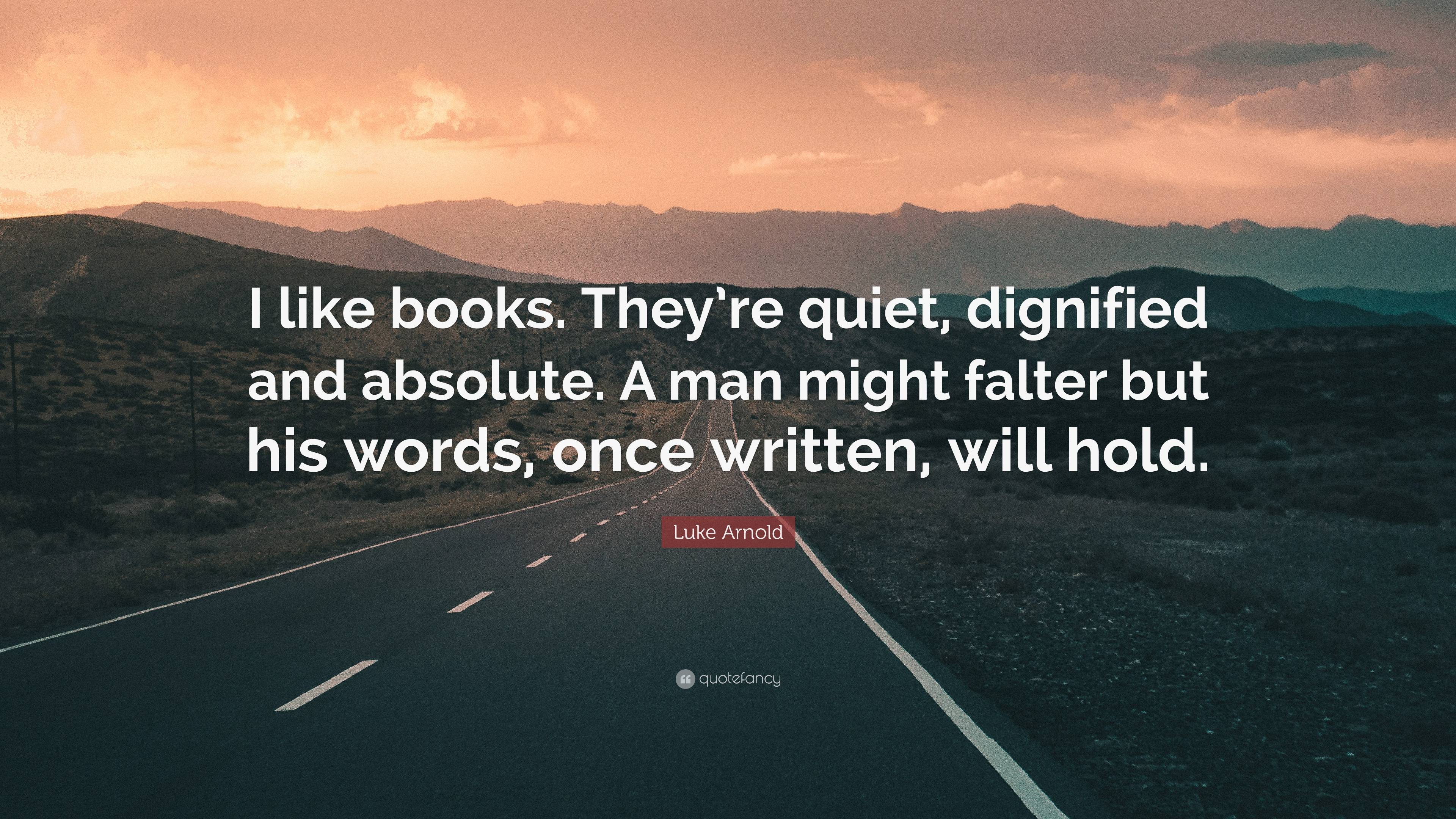 Luke Arnold Quote: “I like books. They’re quiet, dignified and absolute ...