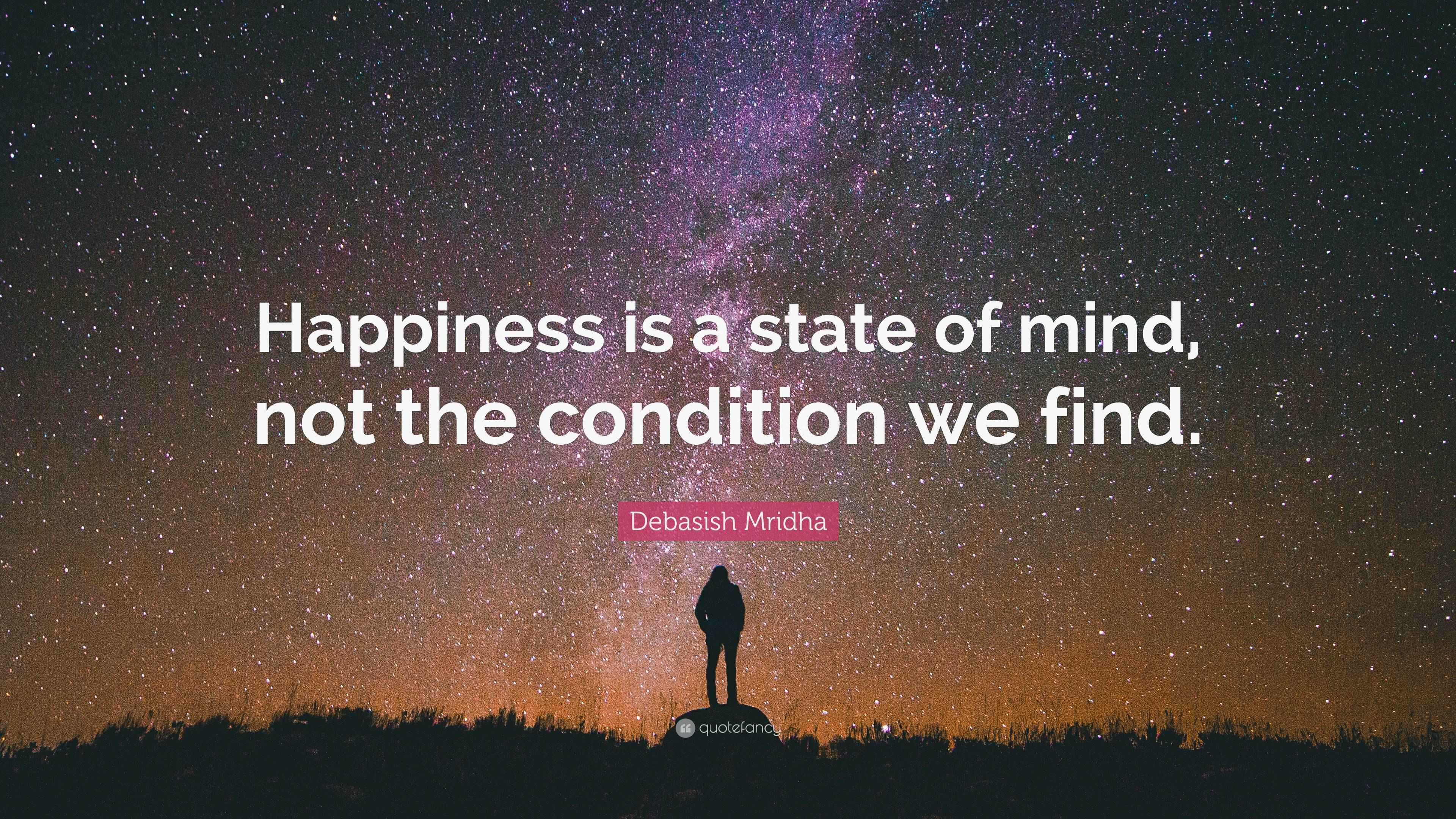 Debasish Mridha Quote: “Happiness is a state of mind, not the condition ...