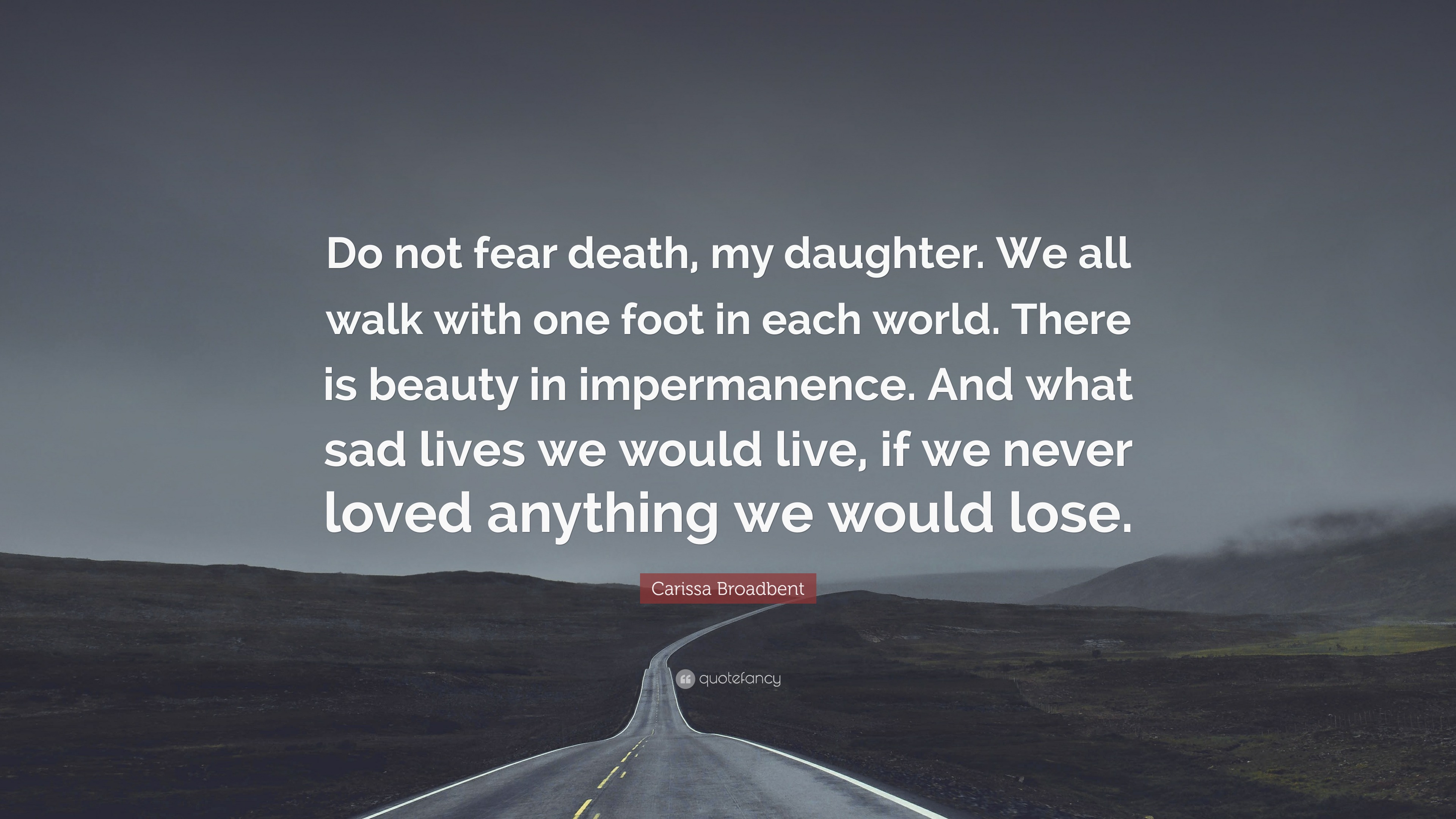 Carissa Broadbent Quote: “Do not fear death, my daughter. We all walk ...