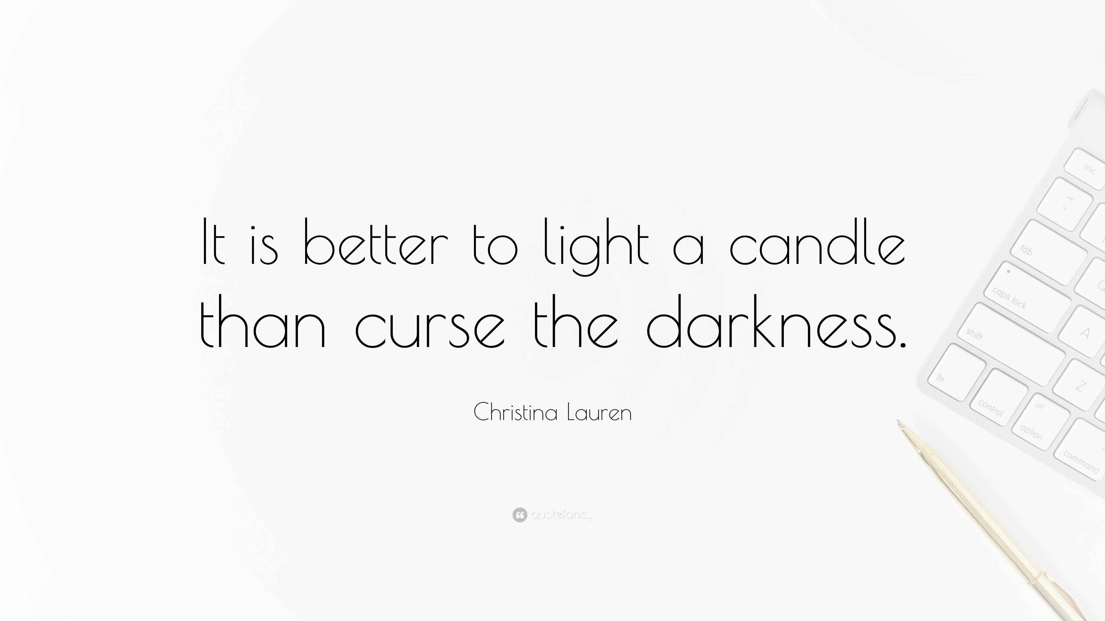 Christina Lauren Quote “It is better to light a candle than curse the