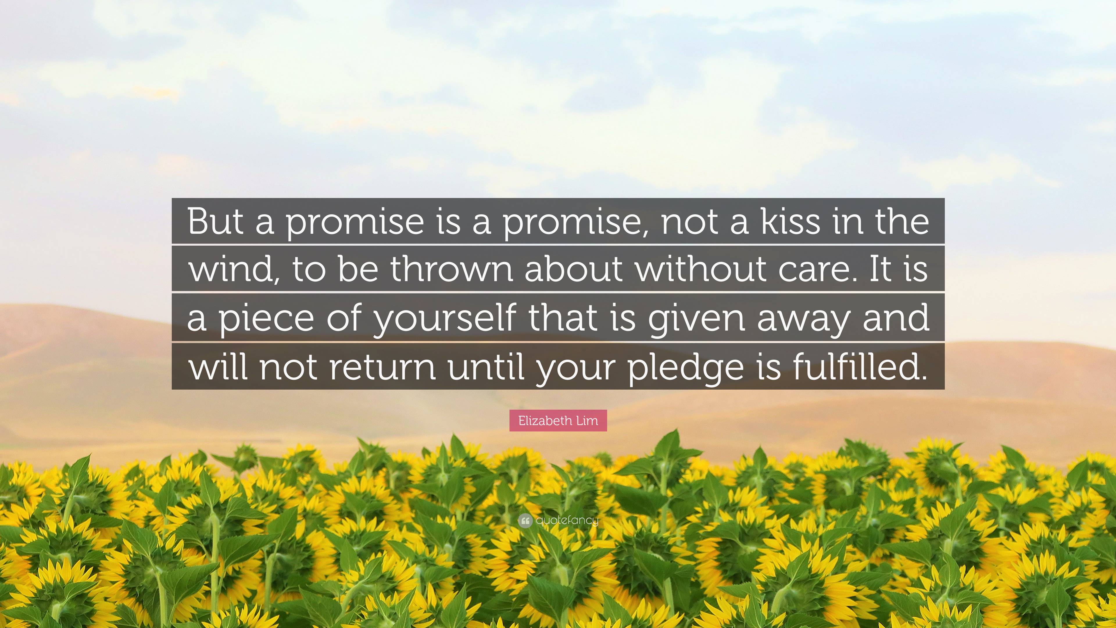 Elizabeth Lim Quote: “But a promise is a promise, not a kiss in the wind,  to be thrown about without care. It is a piece of yourself that is g...”