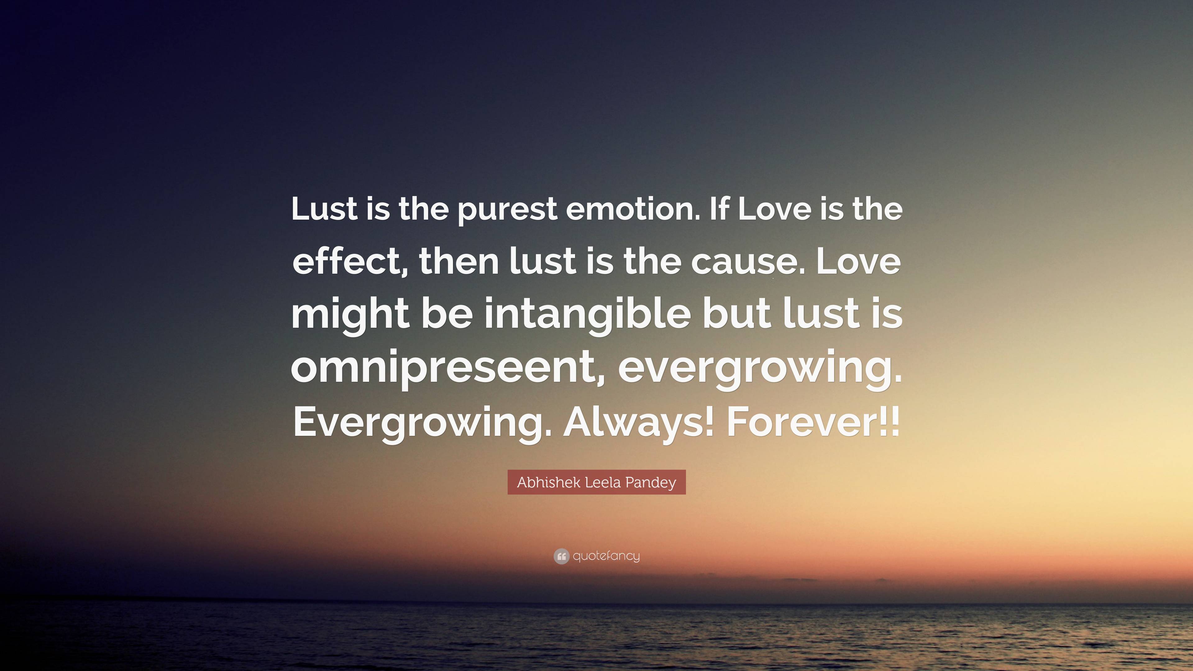 Abhishek Leela Pandey Quote: “Lust is the purest emotion. If Love is ...