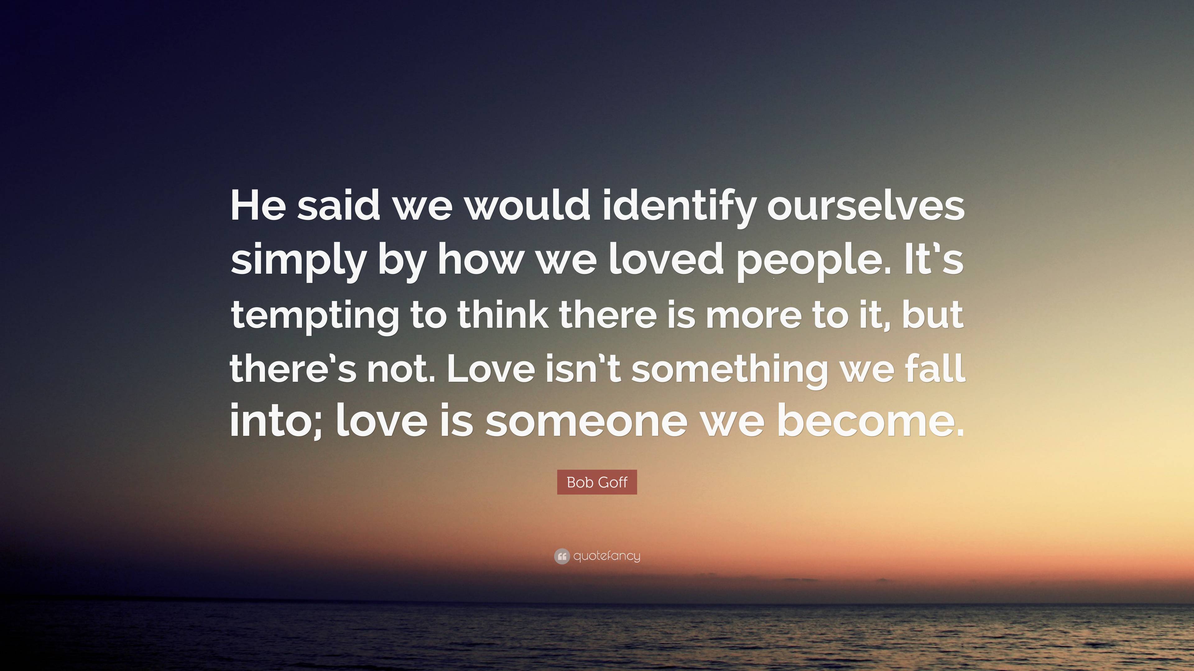 Bob Goff Quote: “He said we would identify ourselves simply by how we ...