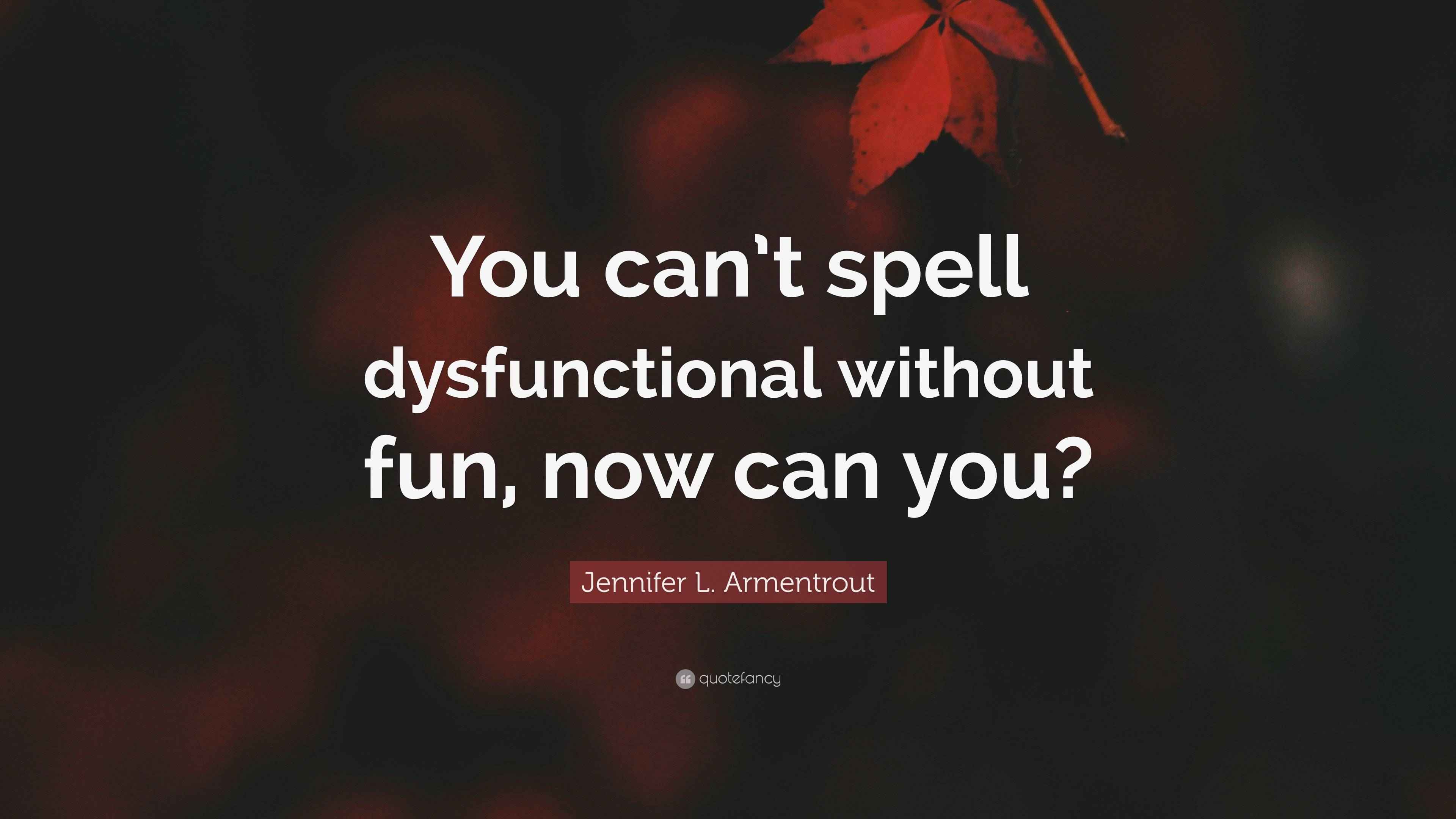 Jennifer L. Armentrout Quote: “You can’t spell dysfunctional without ...