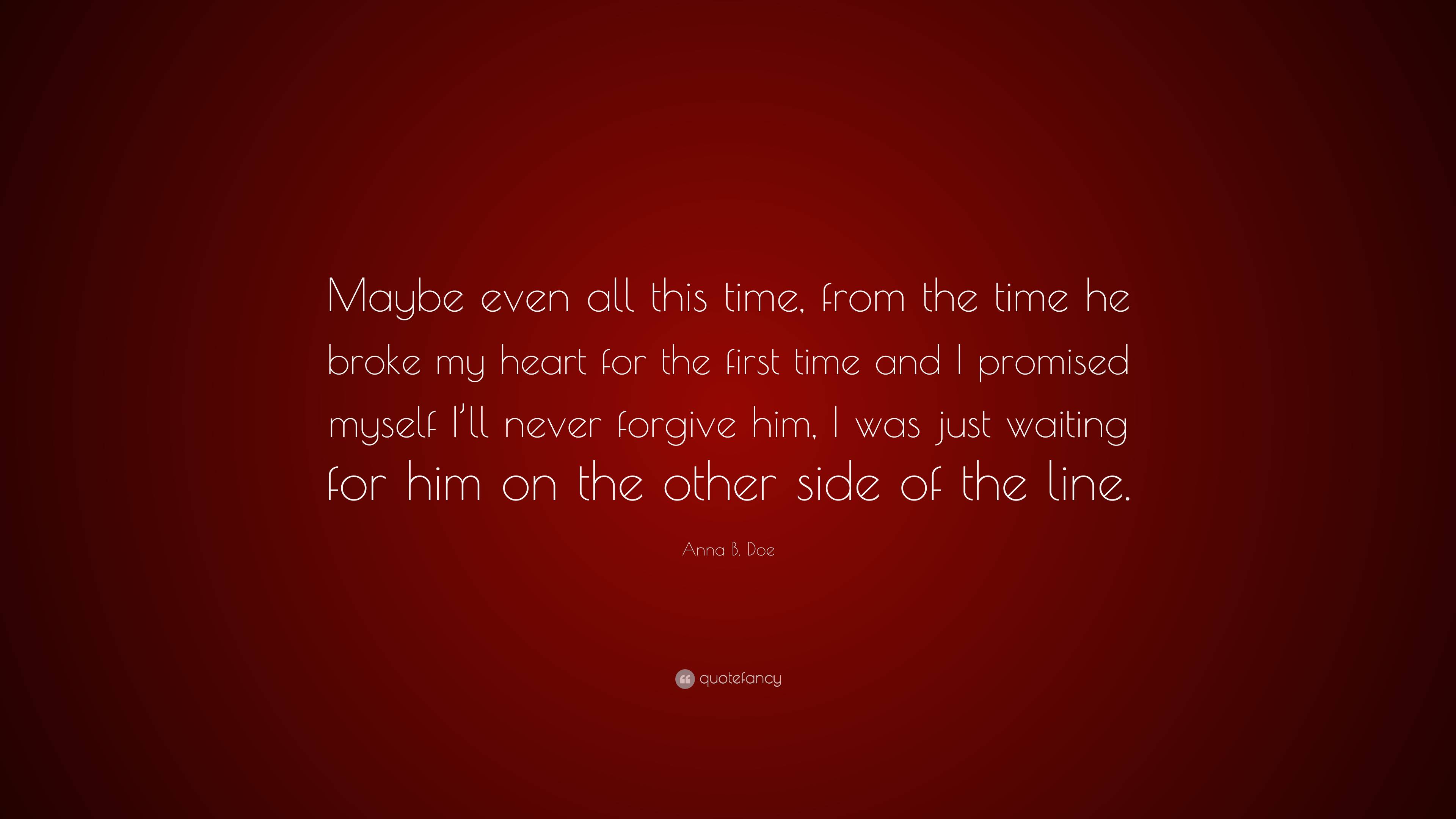 Anna B Doe Quote “maybe Even All This Time From The Time He Broke My Heart For The First Time