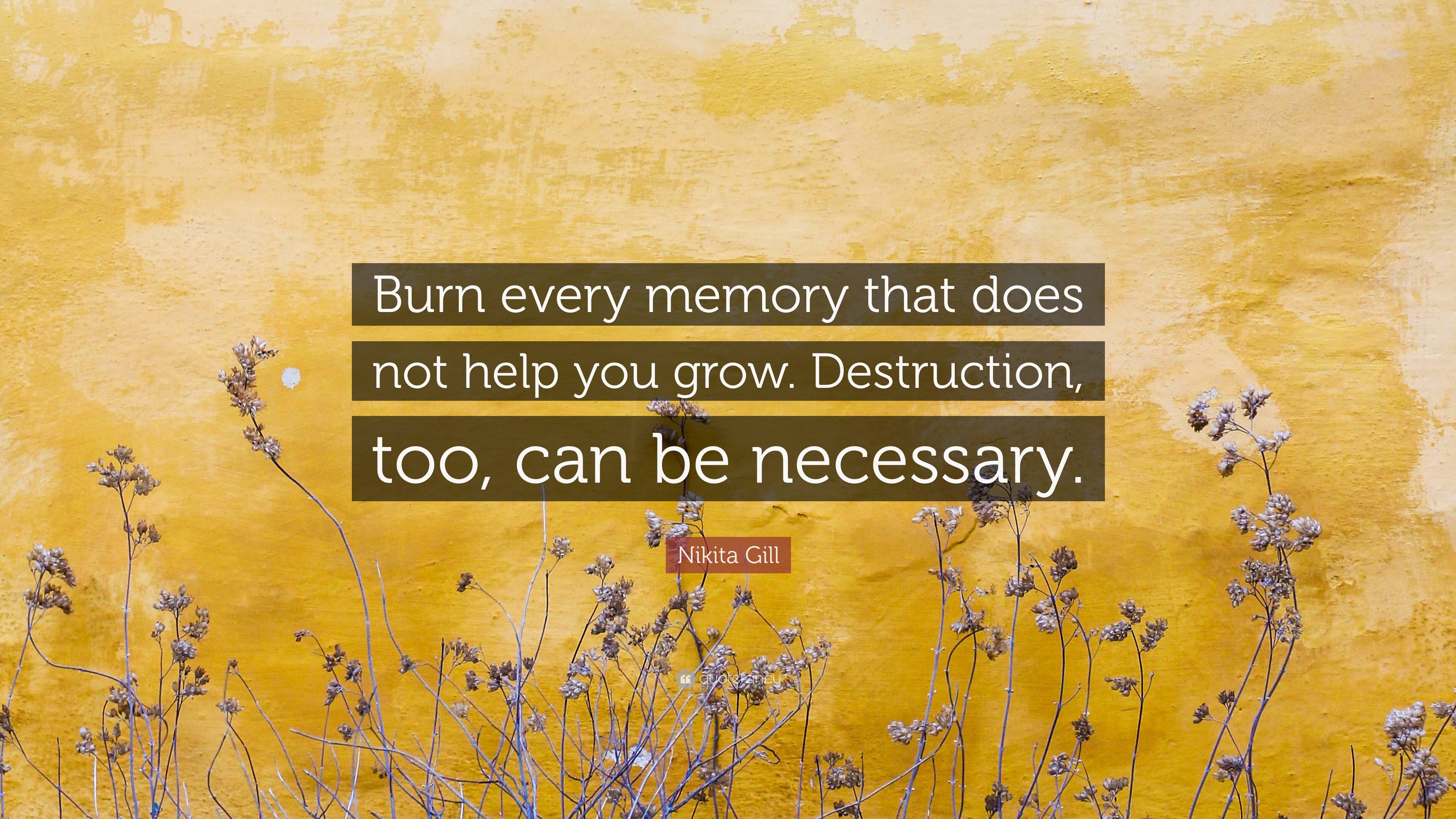 Nikita Gill Quote: “Burn every memory that does not help you grow ...