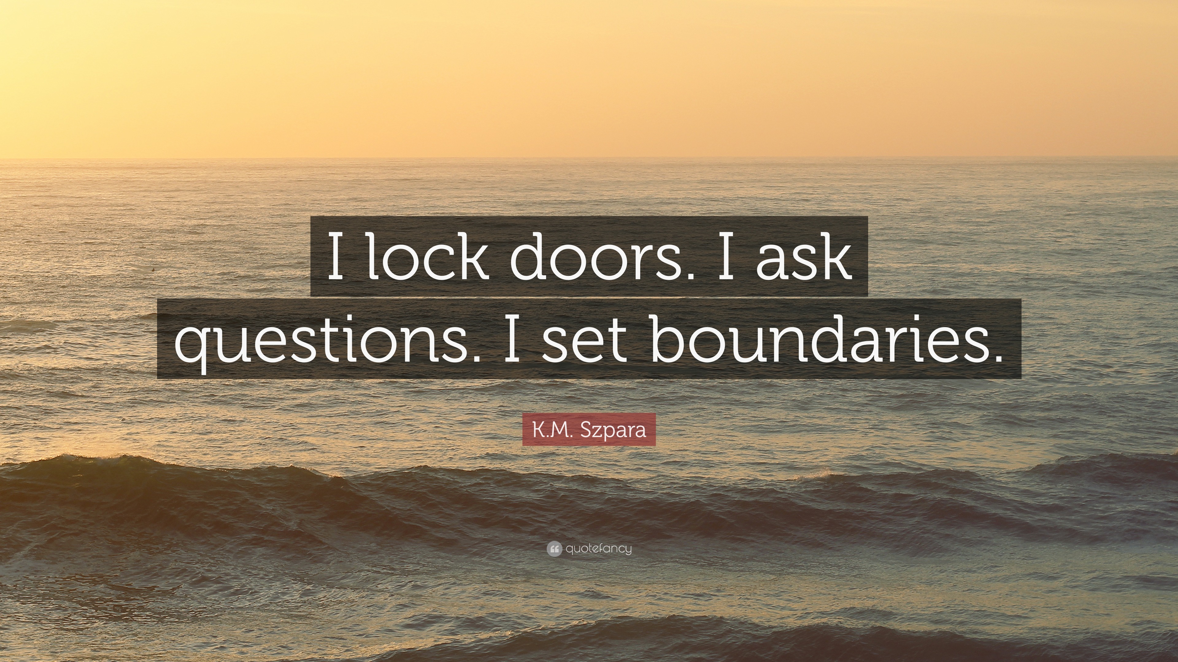 K.M. Szpara Quote “I lock doors. I ask questions. I set boundaries.”