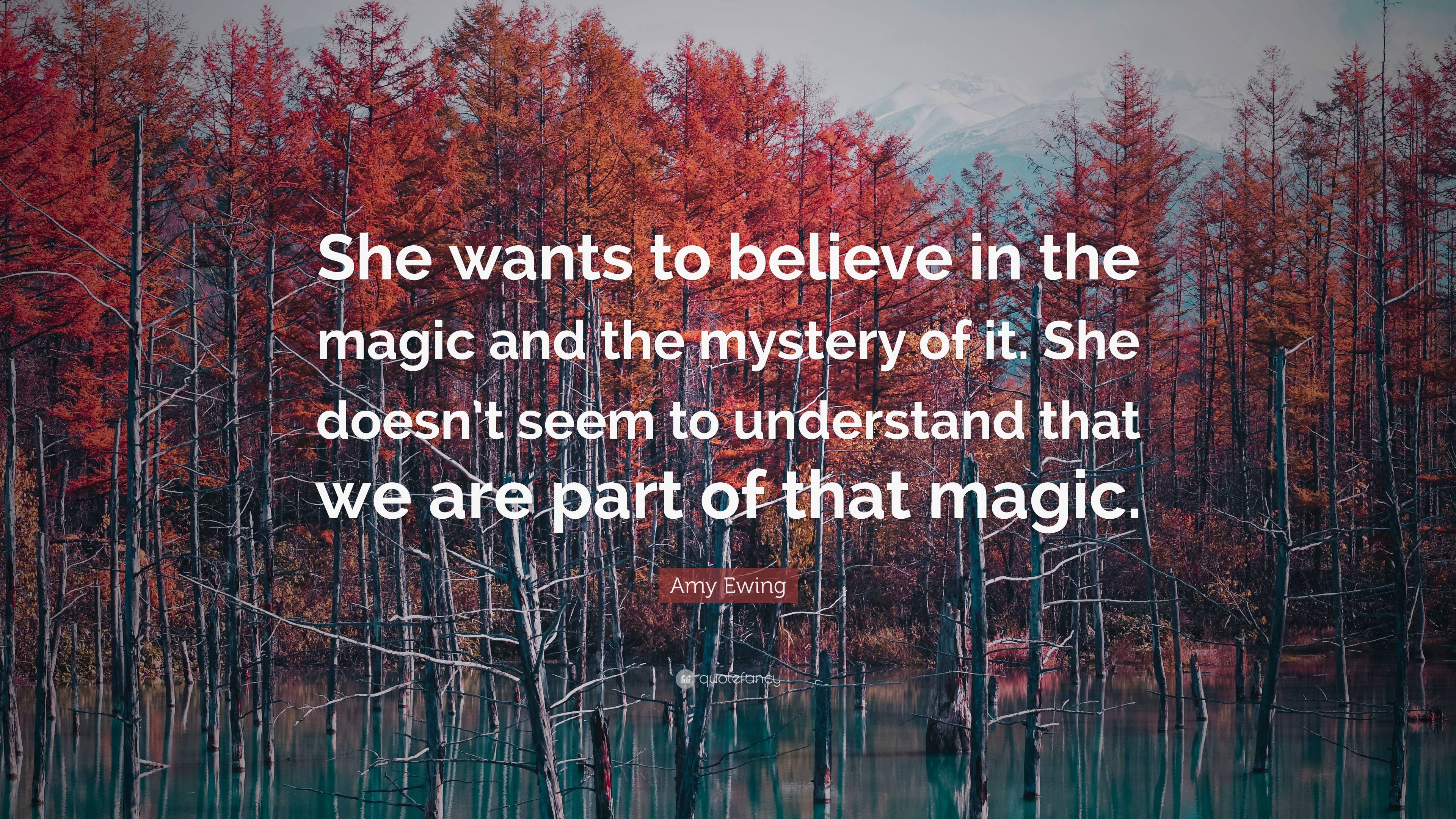 Amy Ewing Quote: “She Wants To Believe In The Magic And The Mystery Of ...