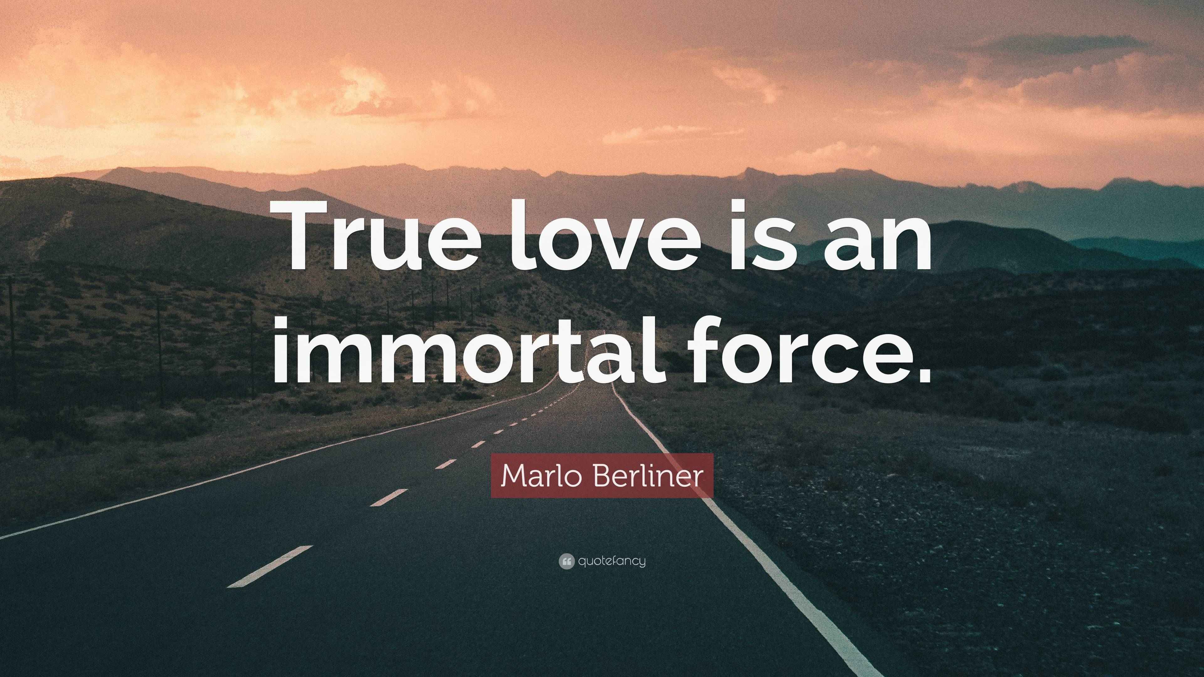 Marlo Berliner Quote “True love is an immortal force.”