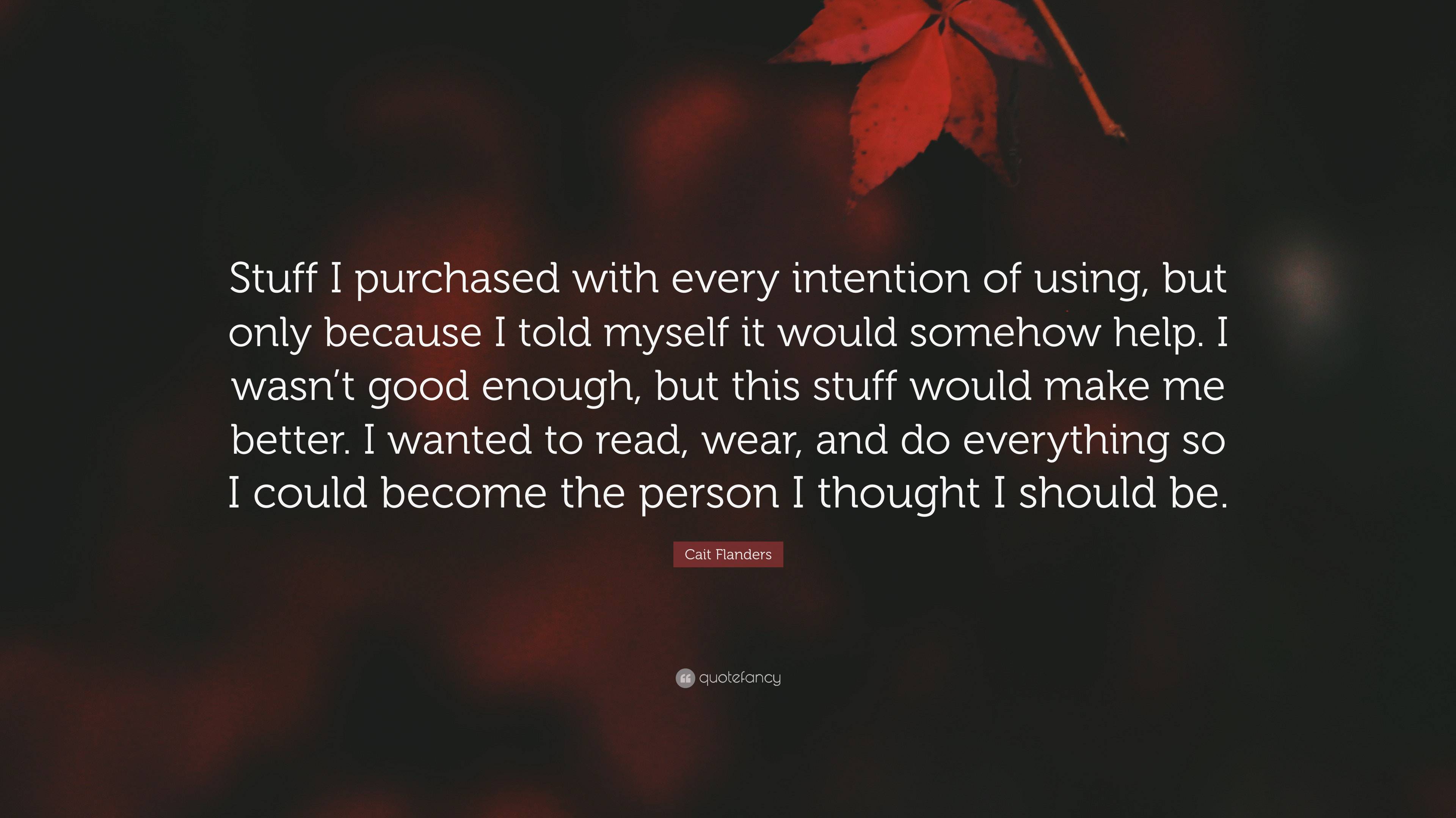 Cait Flanders Quote: “Stuff I purchased with every intention of using ...