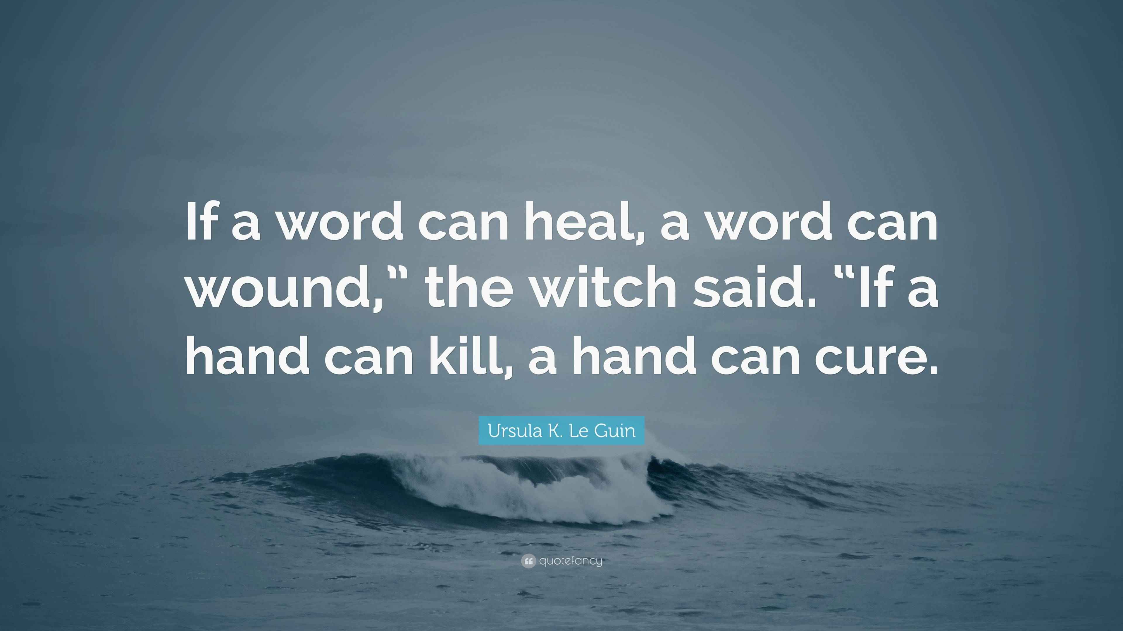 Ursula K. Le Guin Quote “If a word can heal, a word can wound,” the