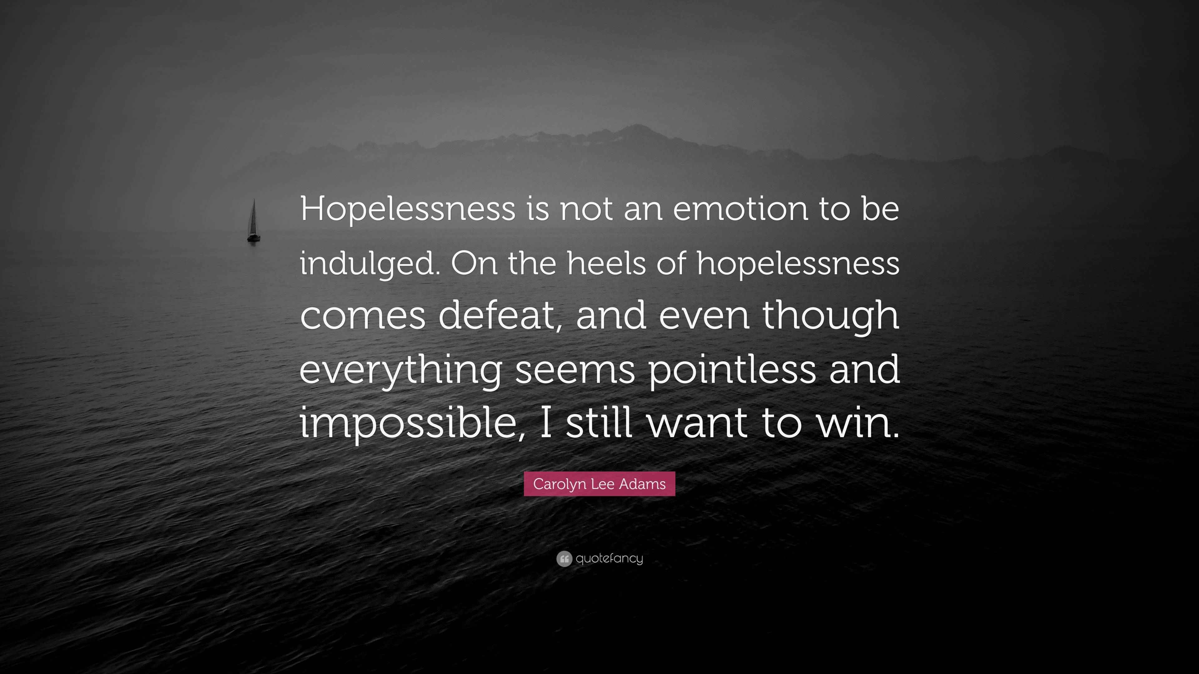 Carolyn Lee Adams Quote “Hopelessness is not an emotion to be indulged