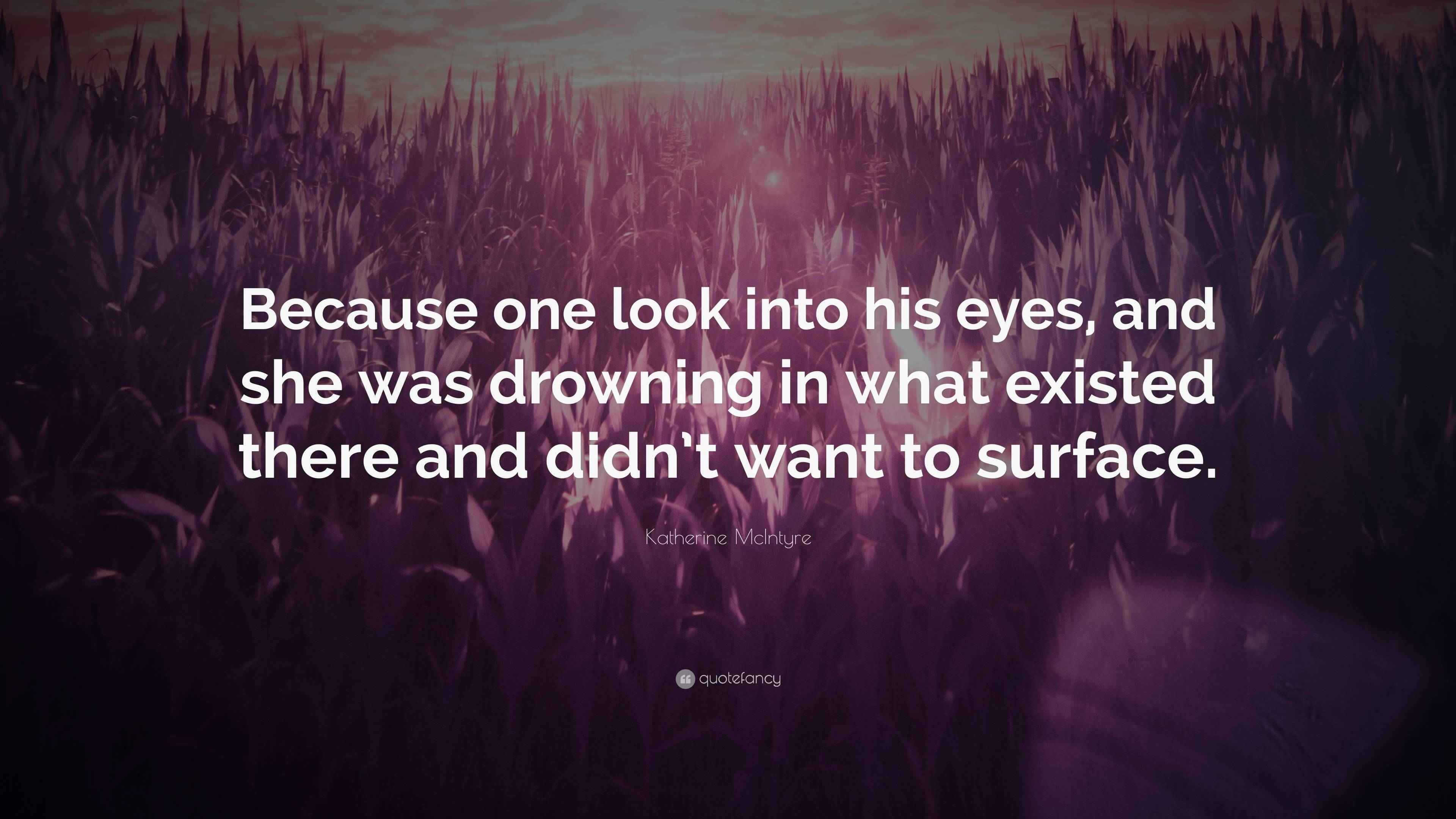 Katherine McIntyre Quote: “Because one look into his eyes, and she was