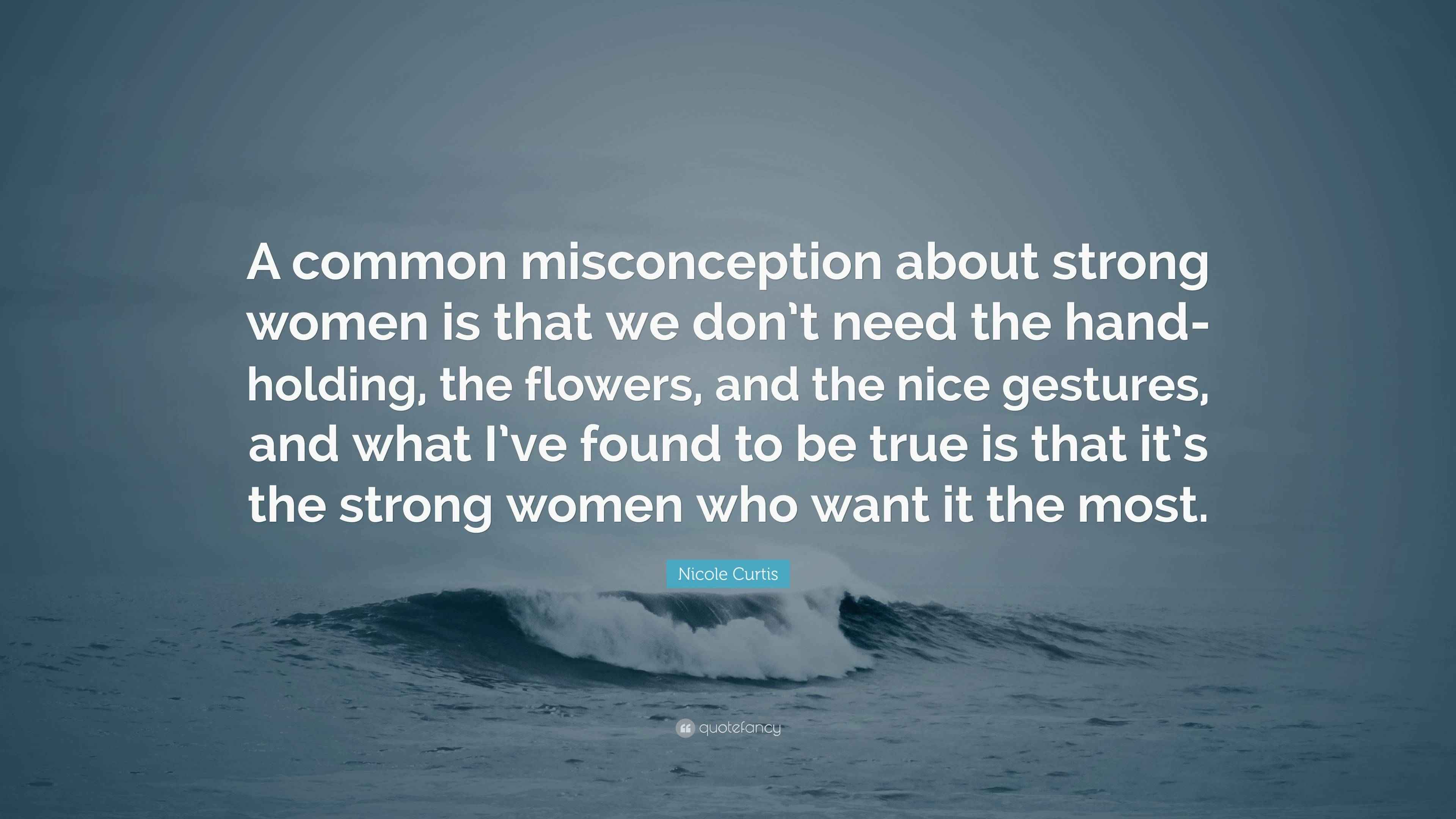 Nicole Curtis Quote: “A common misconception about strong women is that