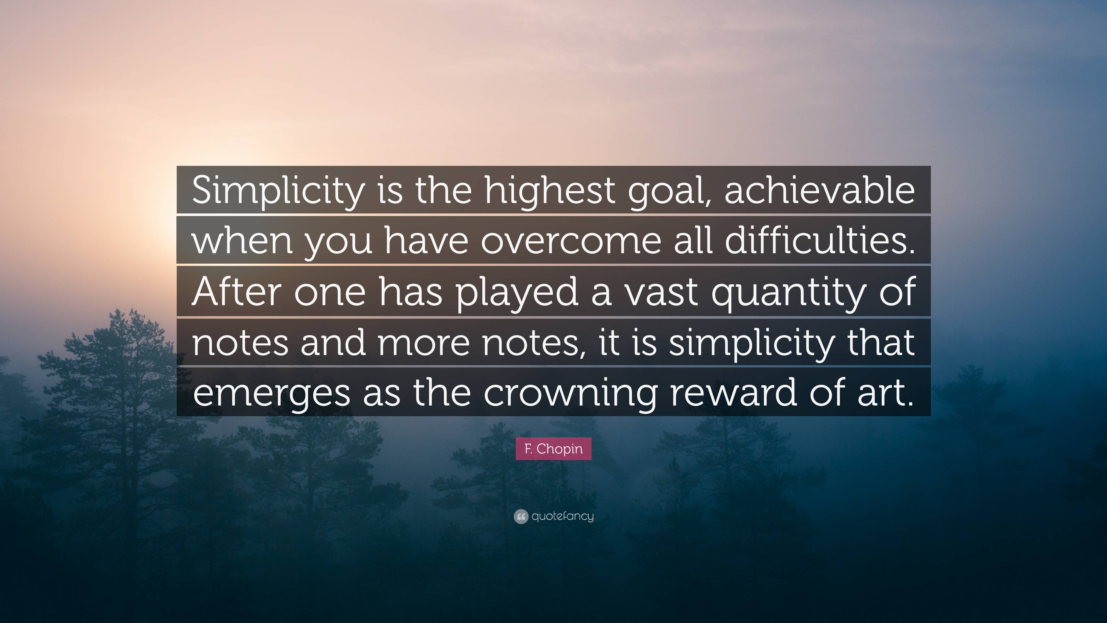 F. Chopin Quote: “Simplicity is the highest goal, achievable when you ...