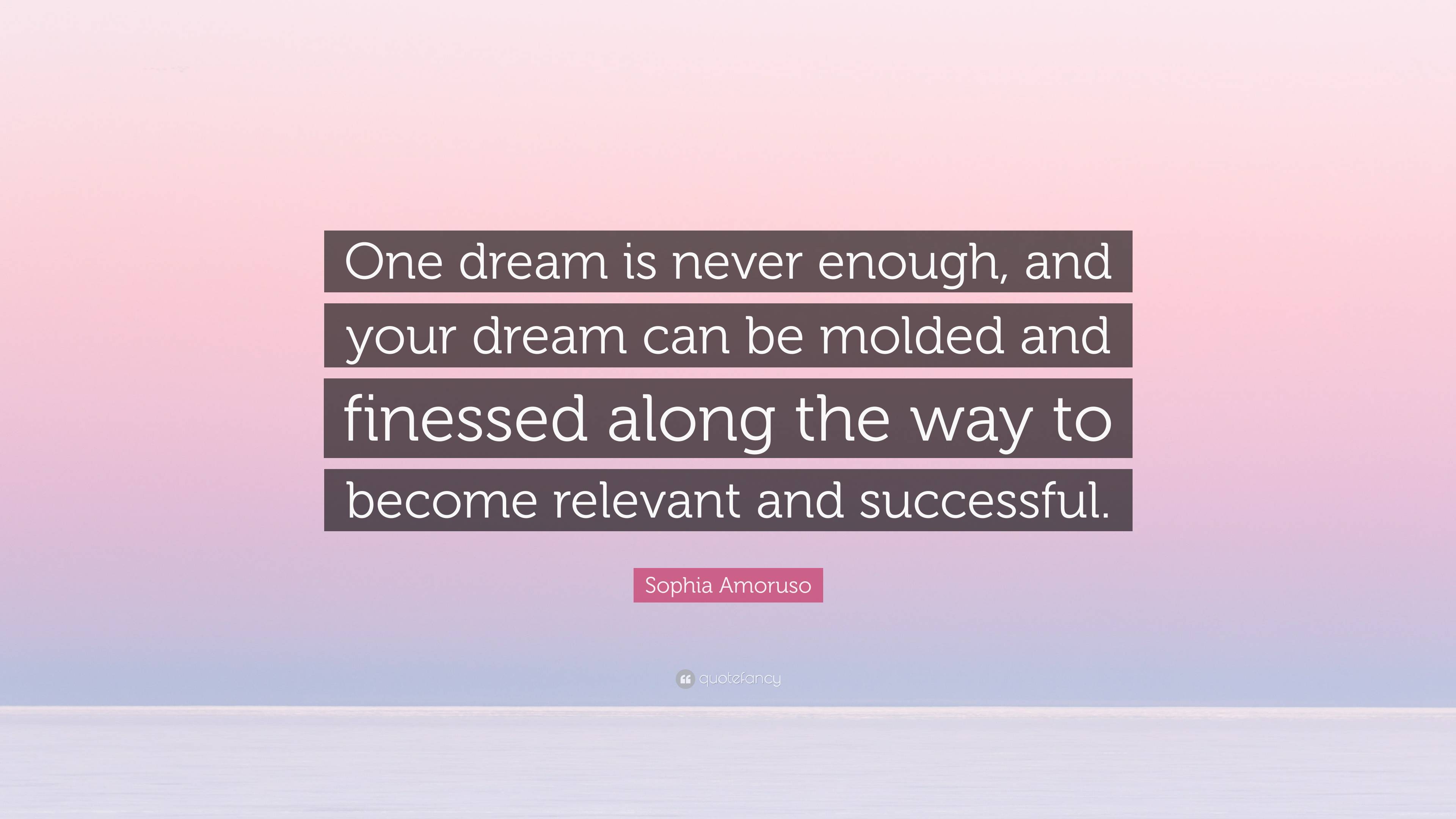 Sophia Amoruso Quote: “One Dream Is Never Enough, And Your Dream Can Be ...