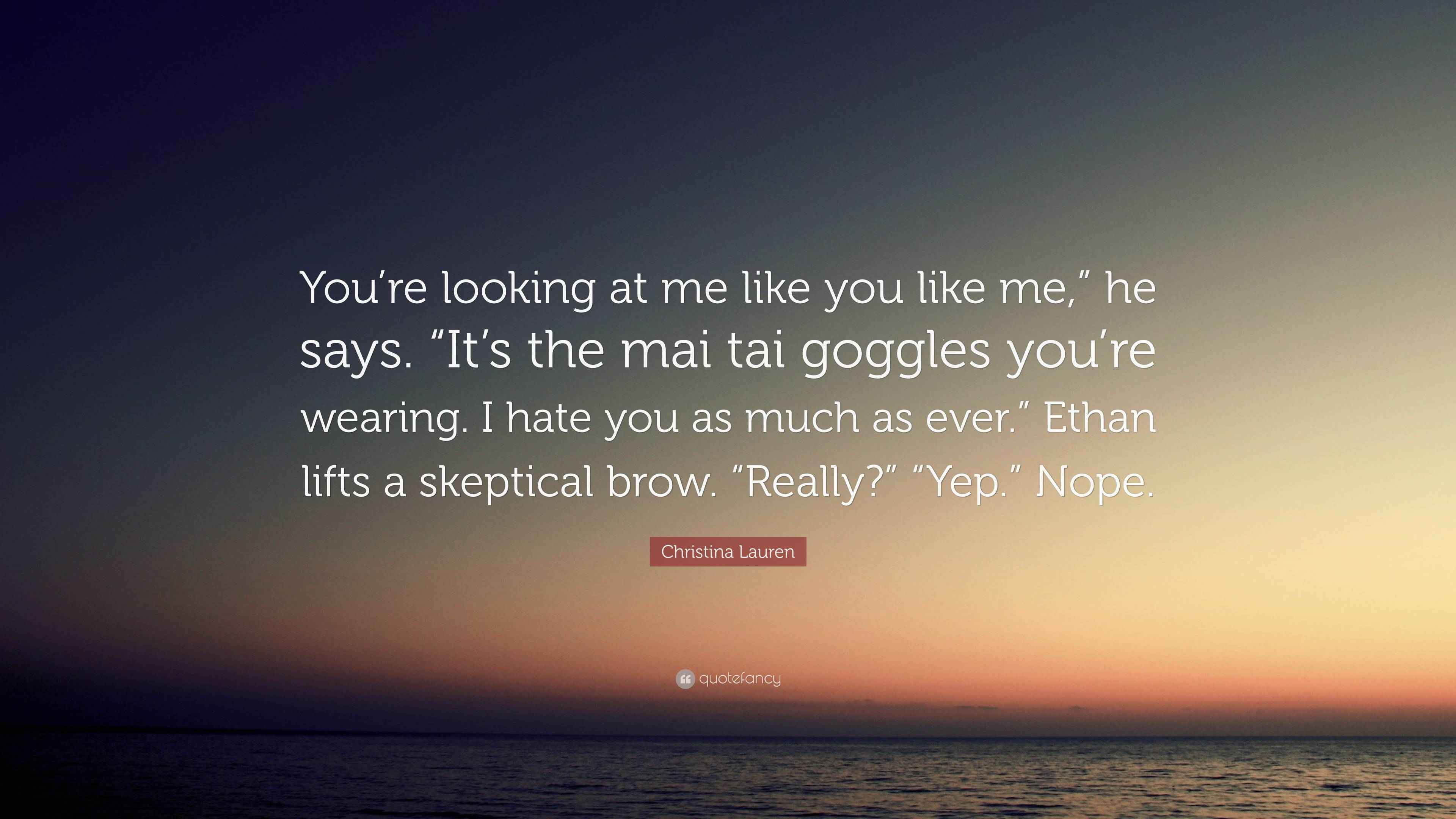 Christina Lauren Quote: “You’re looking at me like you like me,” he ...