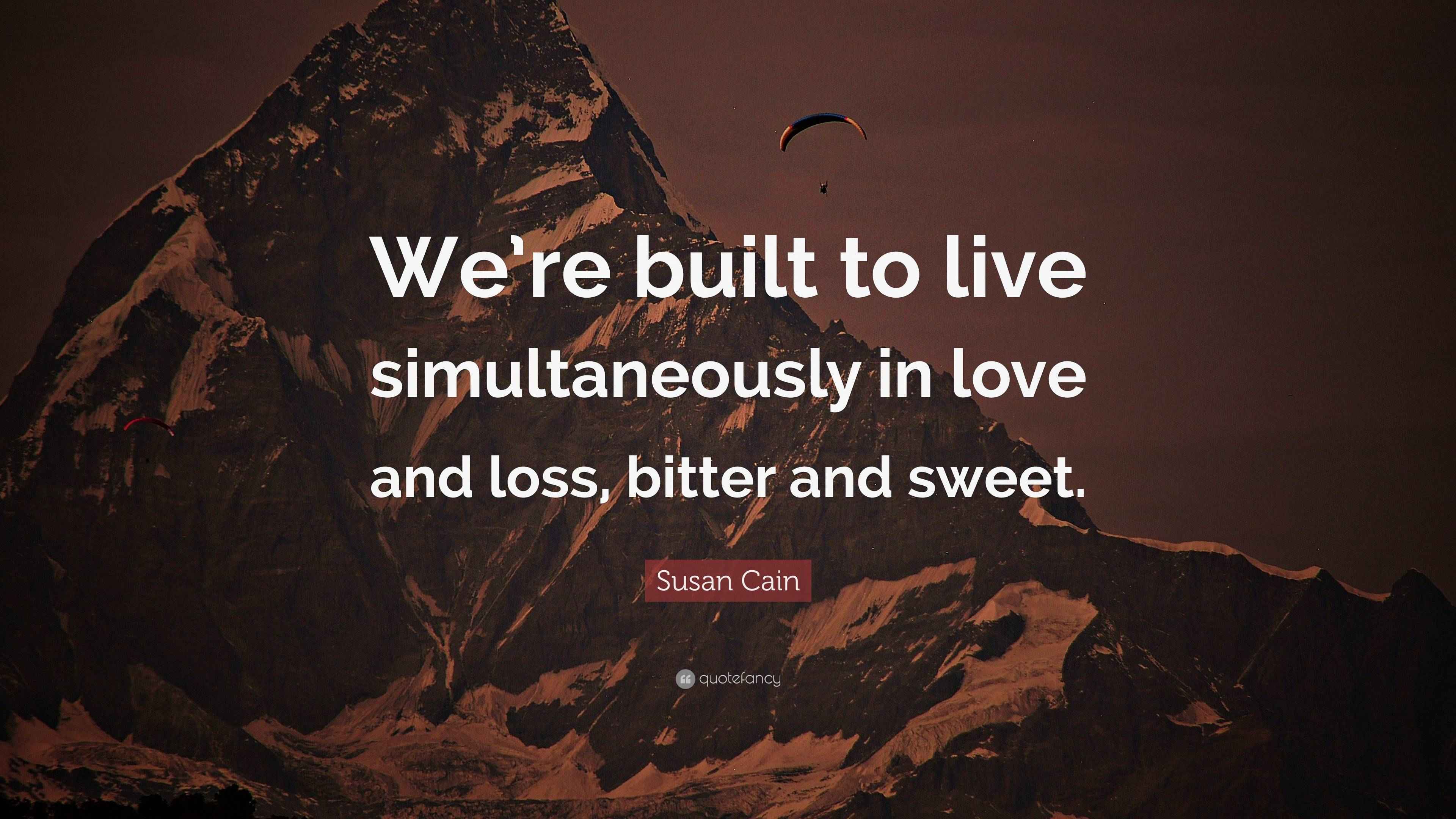 Susan Cain Quote “We’re built to live simultaneously in love and loss