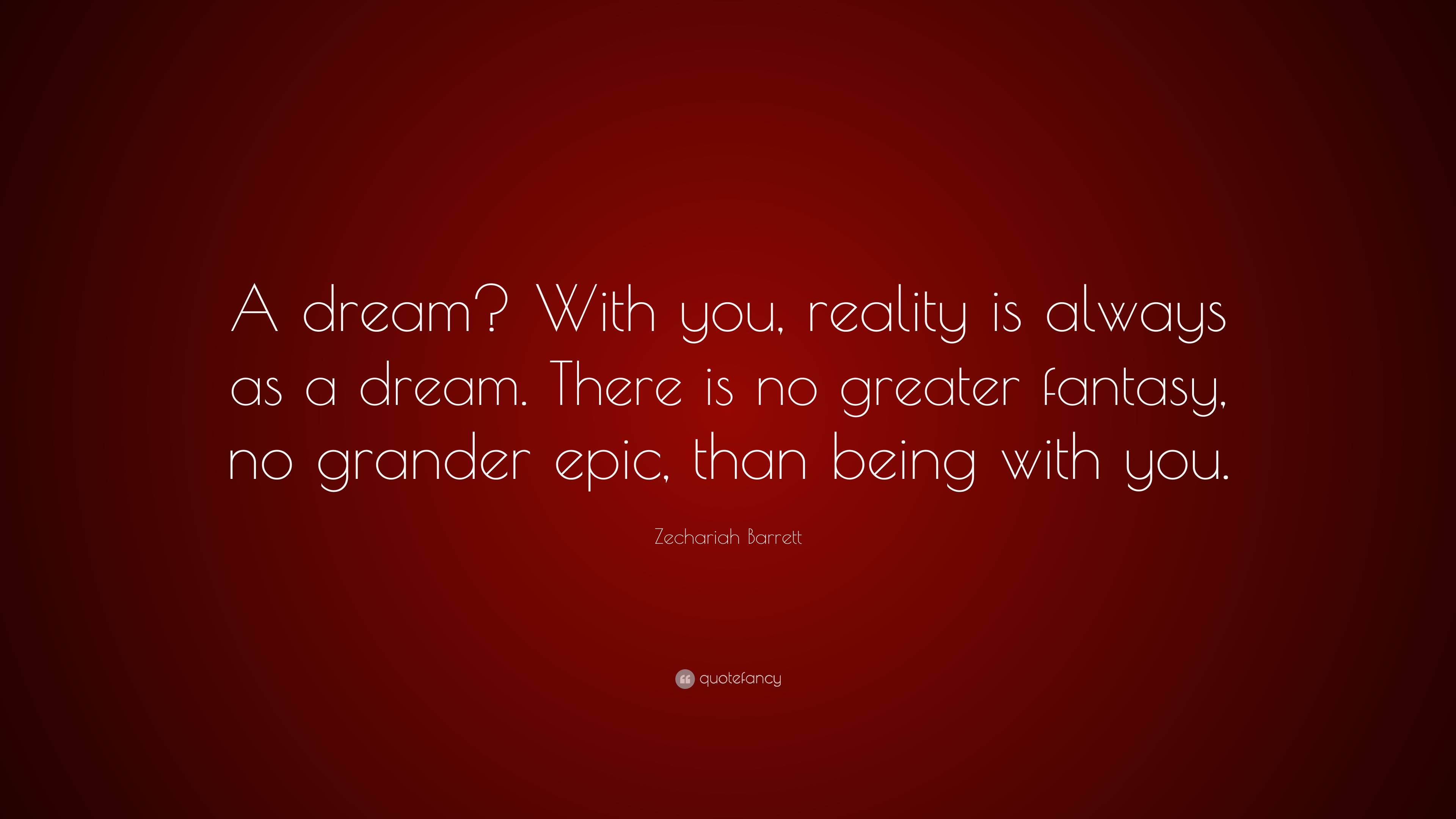 Zechariah Barrett Quote: “A dream? With you, reality is always as a ...