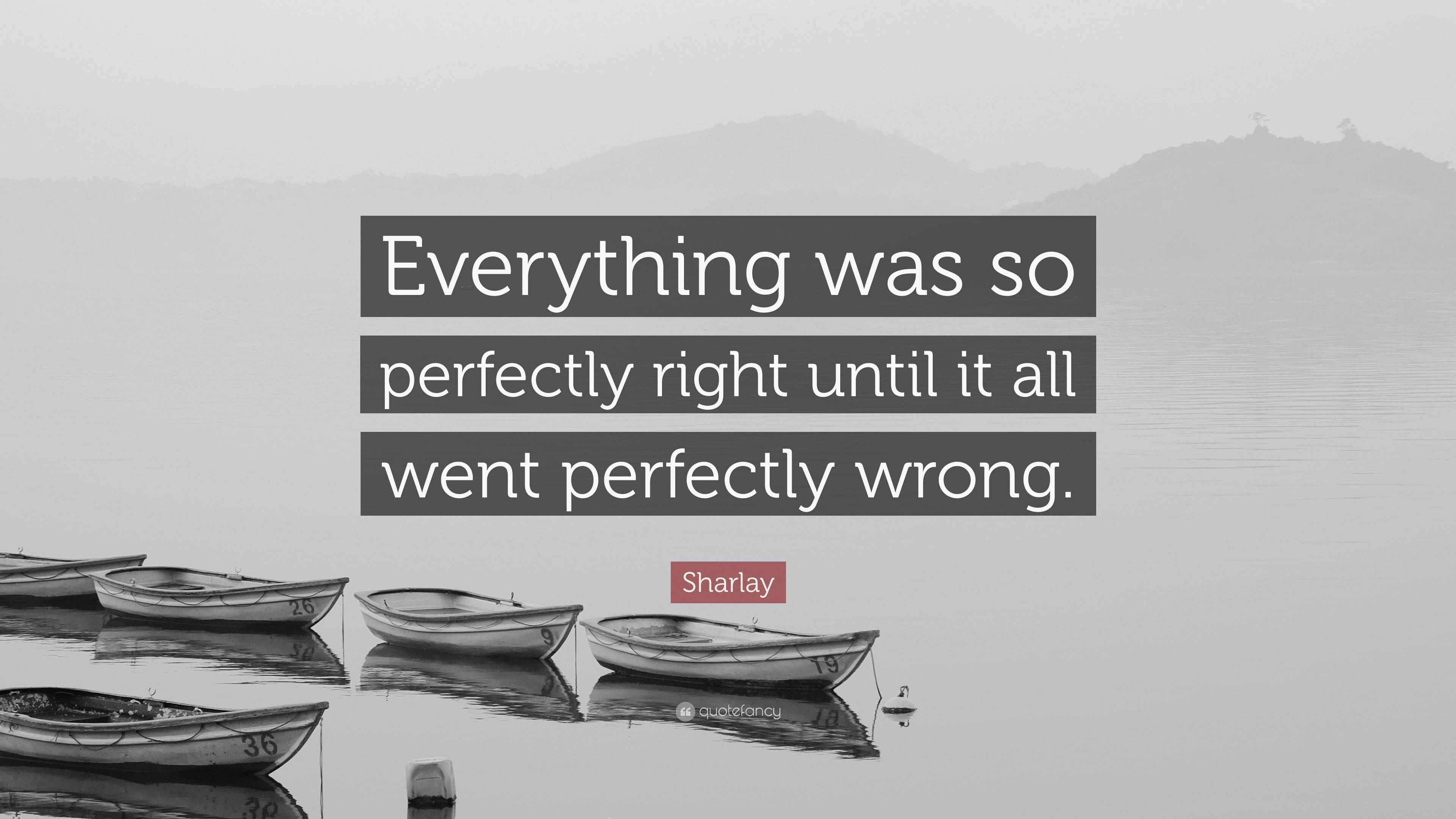 Sharlay Quote: “Everything was so perfectly right until it all went ...