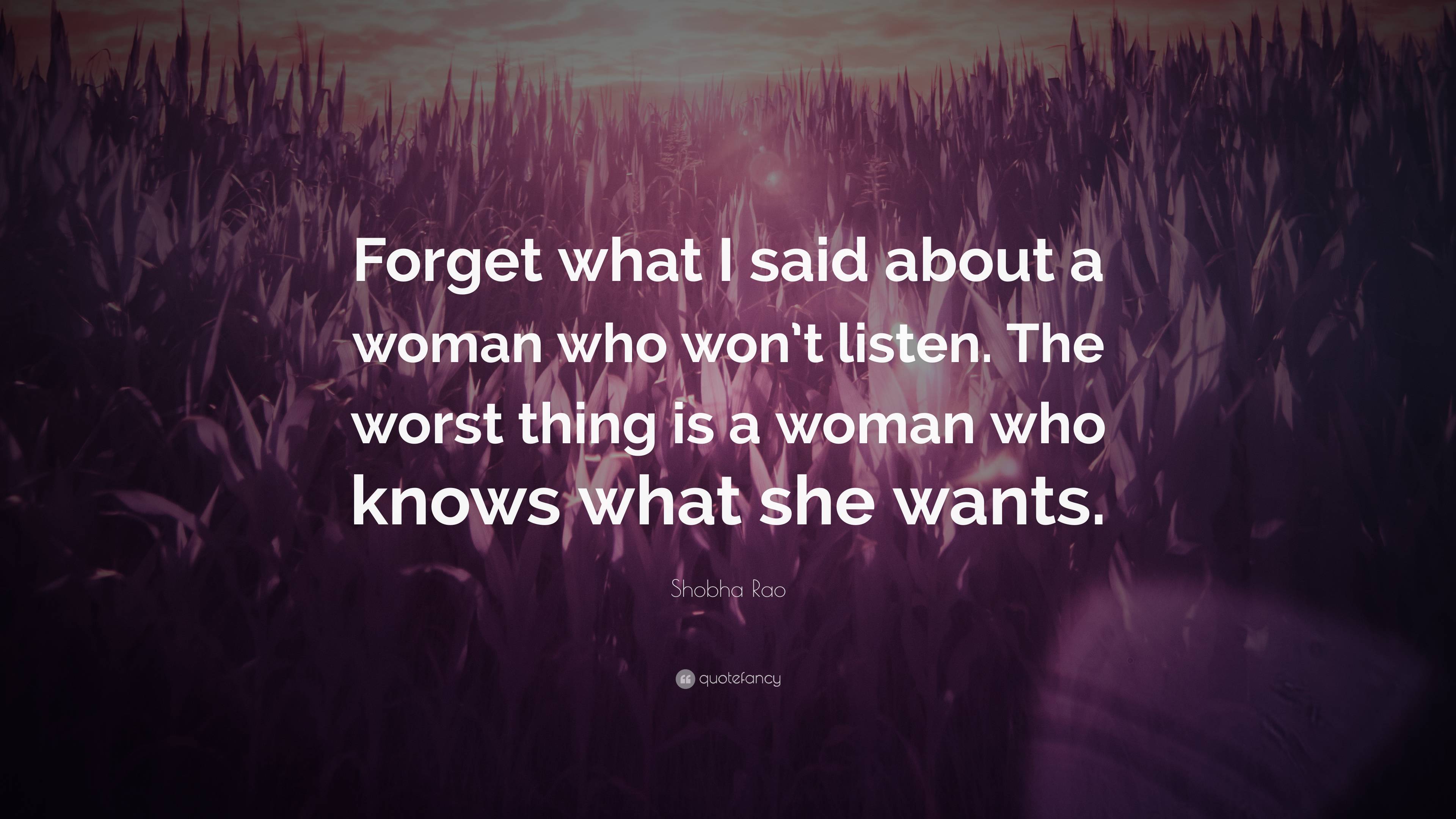 Shobha Rao Quote: “Forget what I said about a woman who won’t listen ...