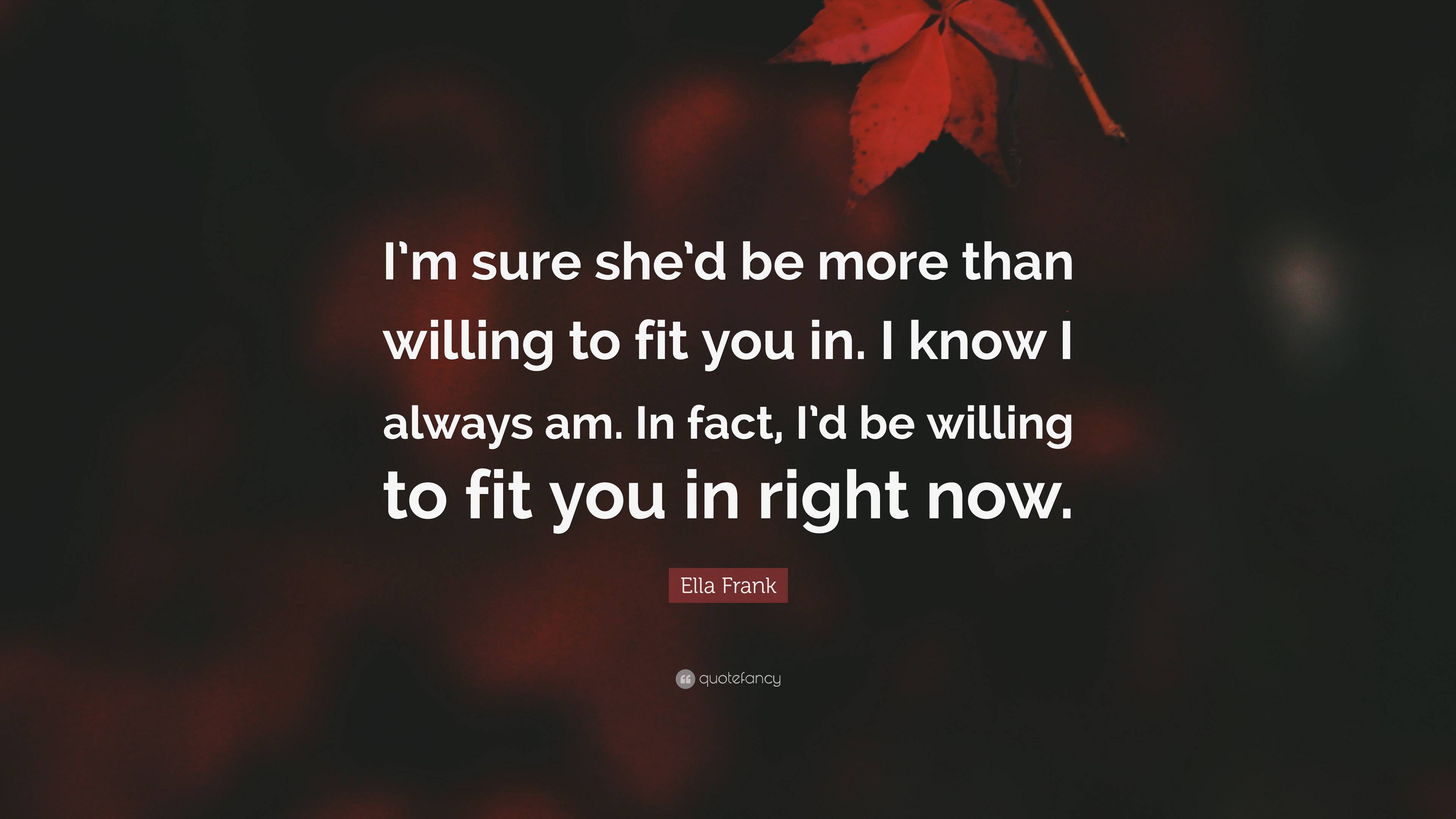 Ella Frank Quote: “I’m sure she’d be more than willing to fit you in. I ...