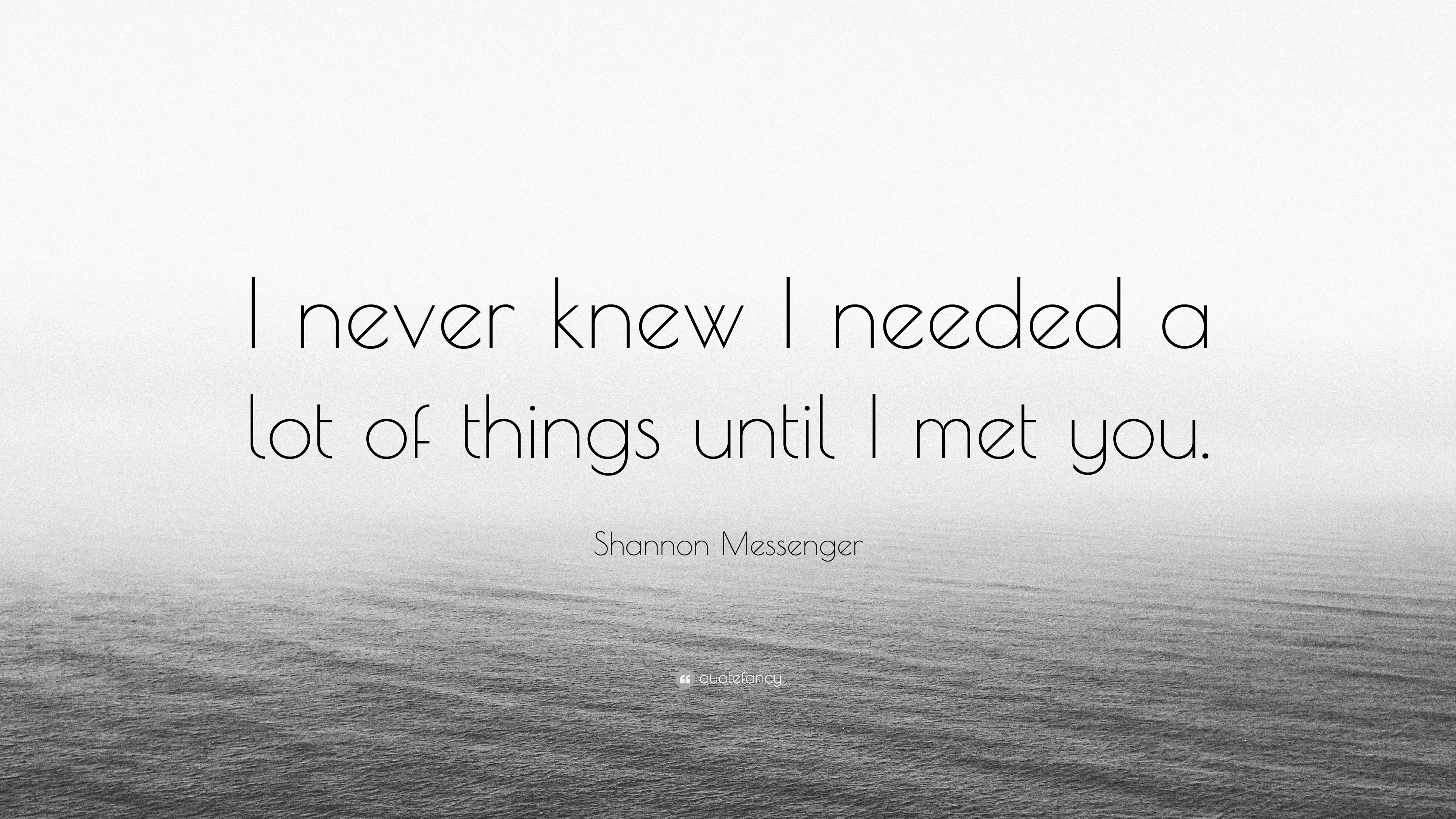 Shannon Messenger Quote: “I never knew I needed a lot of things until I