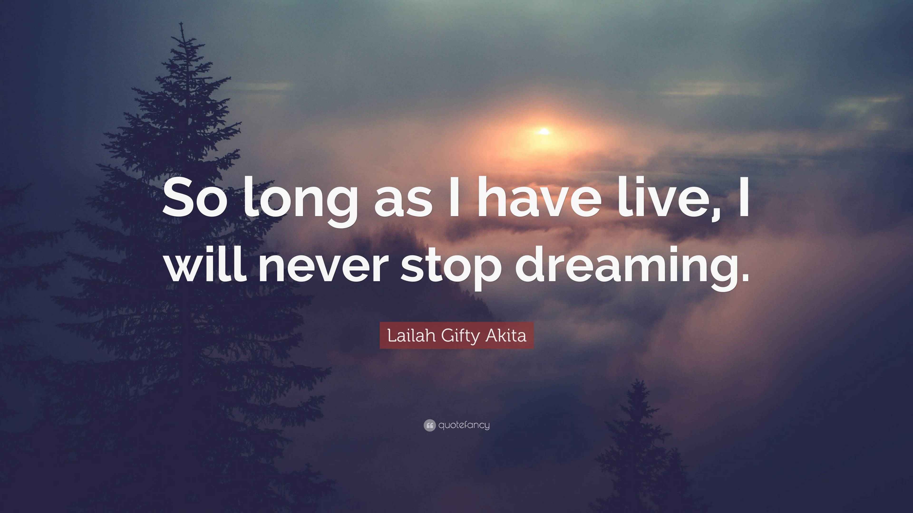 Lailah Gifty Akita Quote: “So long as I have live, I will never stop ...