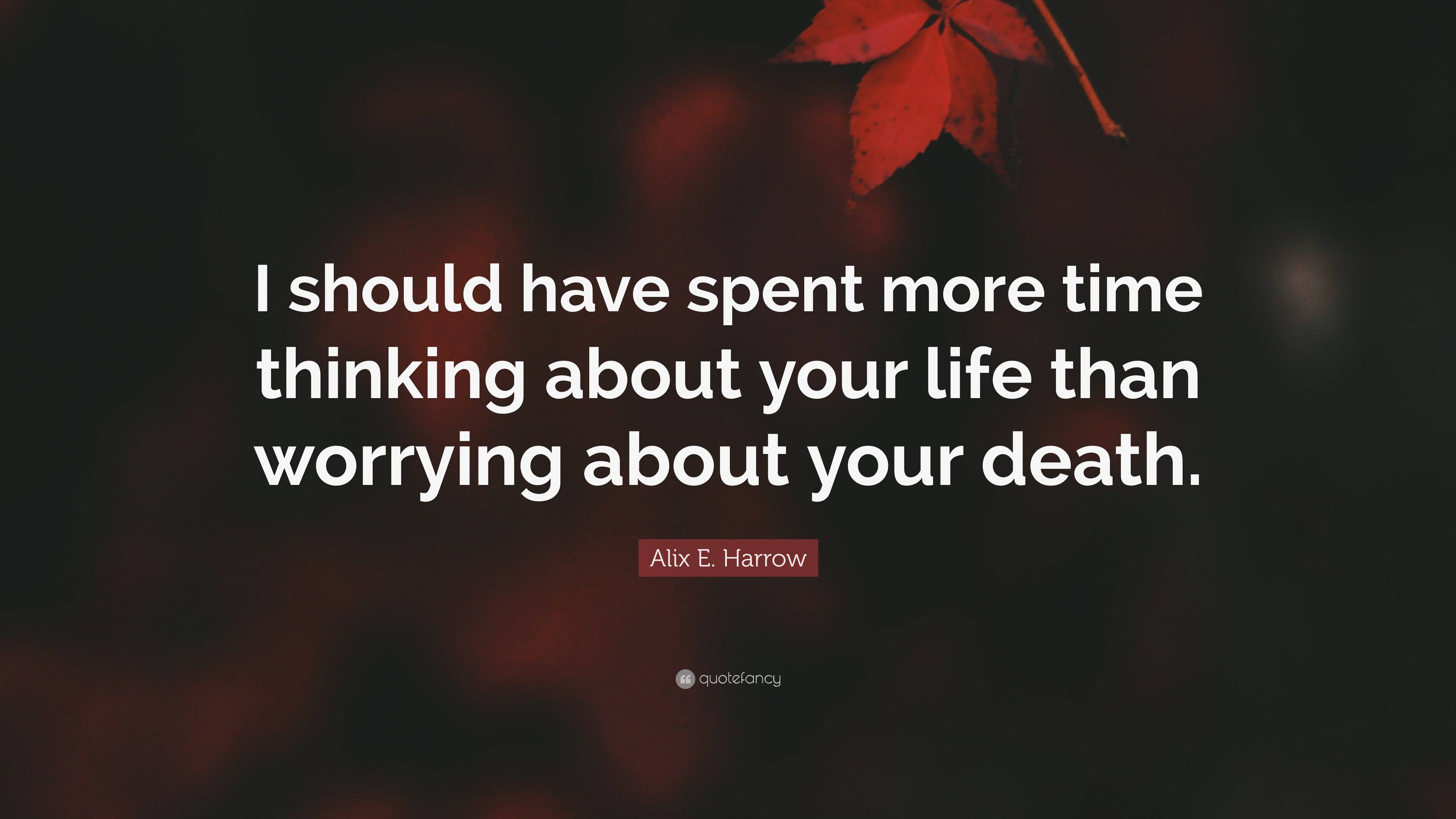 Alix E. Harrow Quote: “I should have spent more time thinking about ...