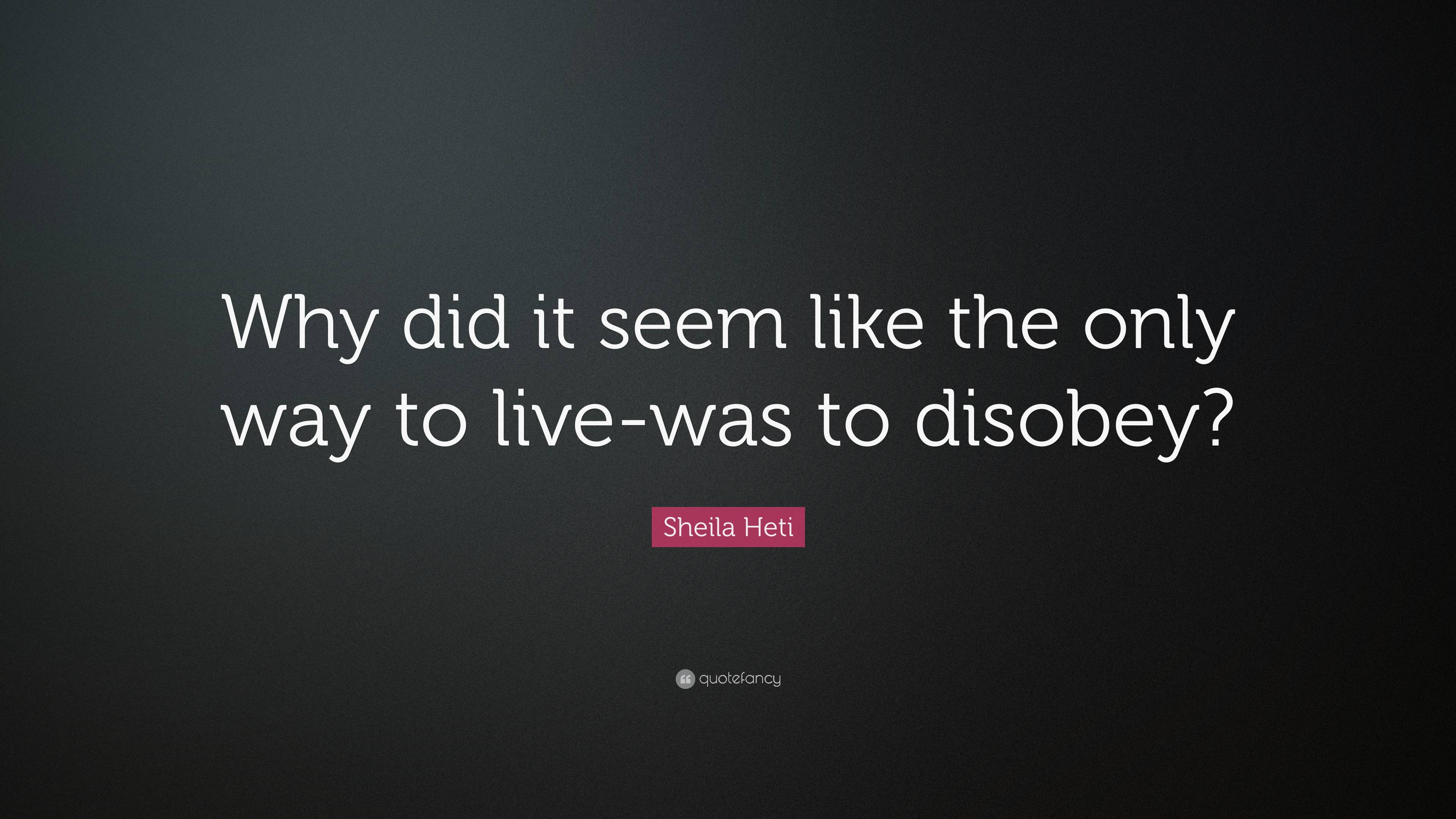 Sheila Heti Quote: “Why did it seem like the only way to live-was to ...