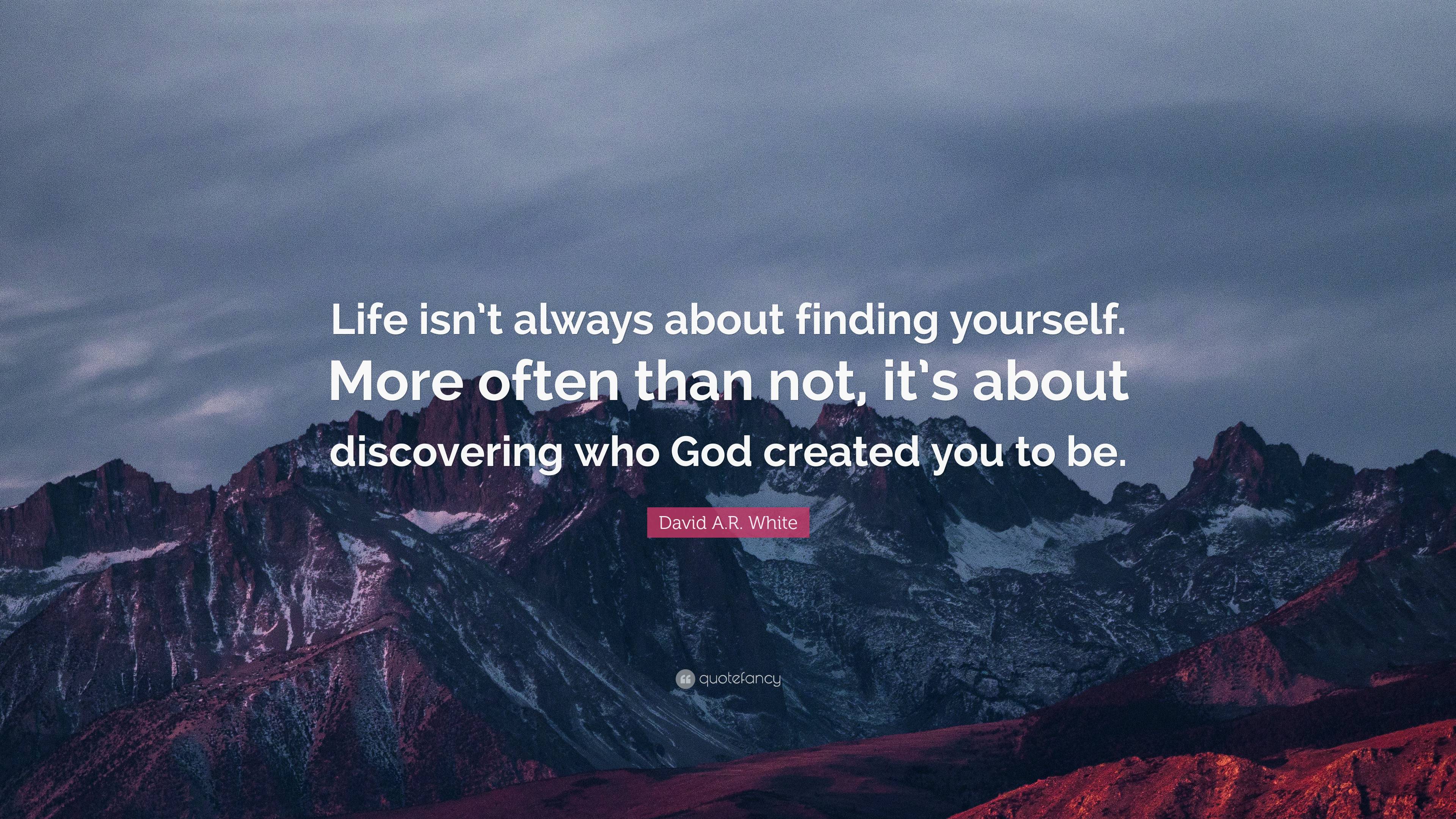 David A.R. White Quote: “Life isn’t always about finding yourself. More ...