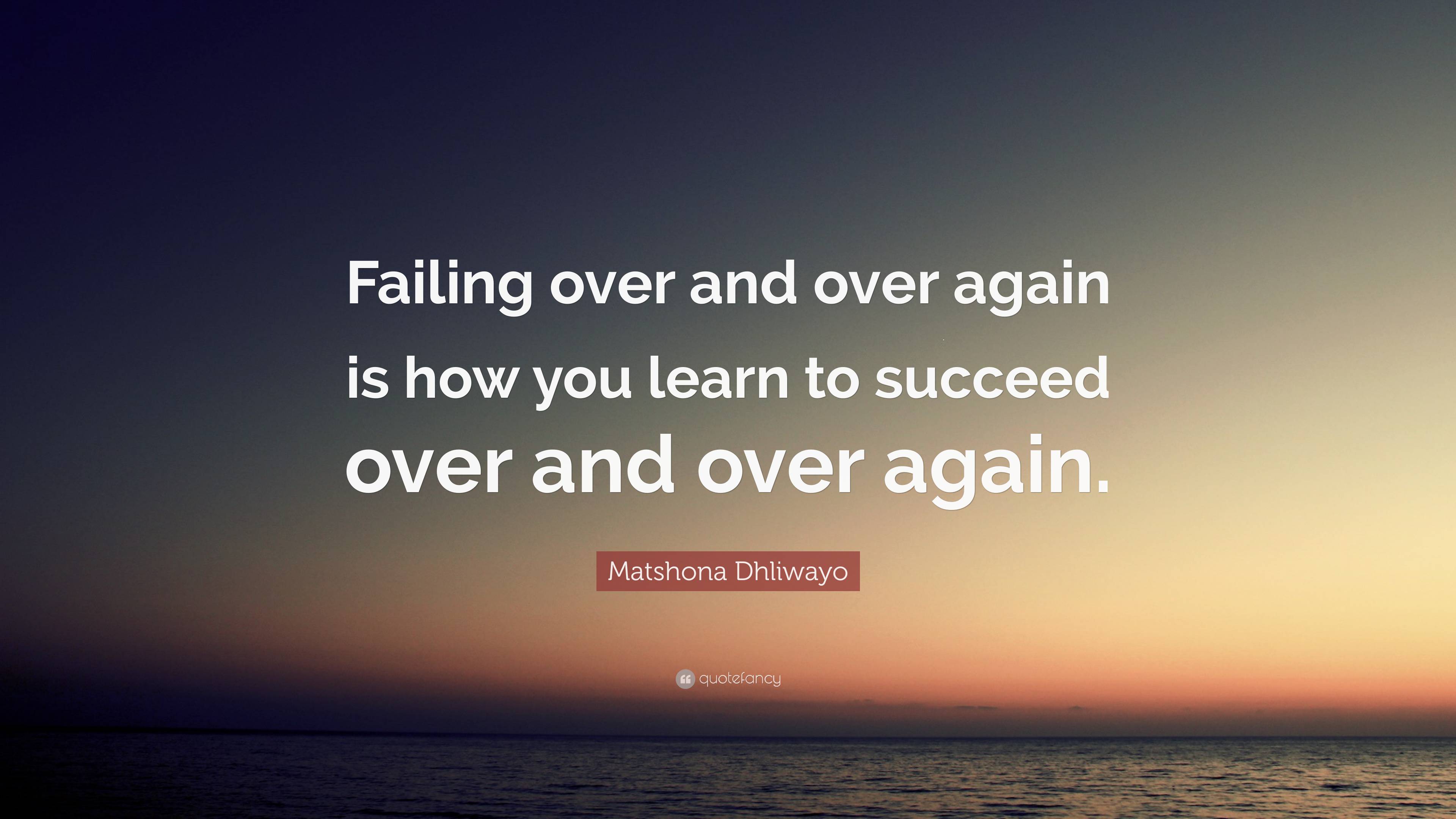 Matshona Dhliwayo Quote: “Failing over and over again is how you learn ...