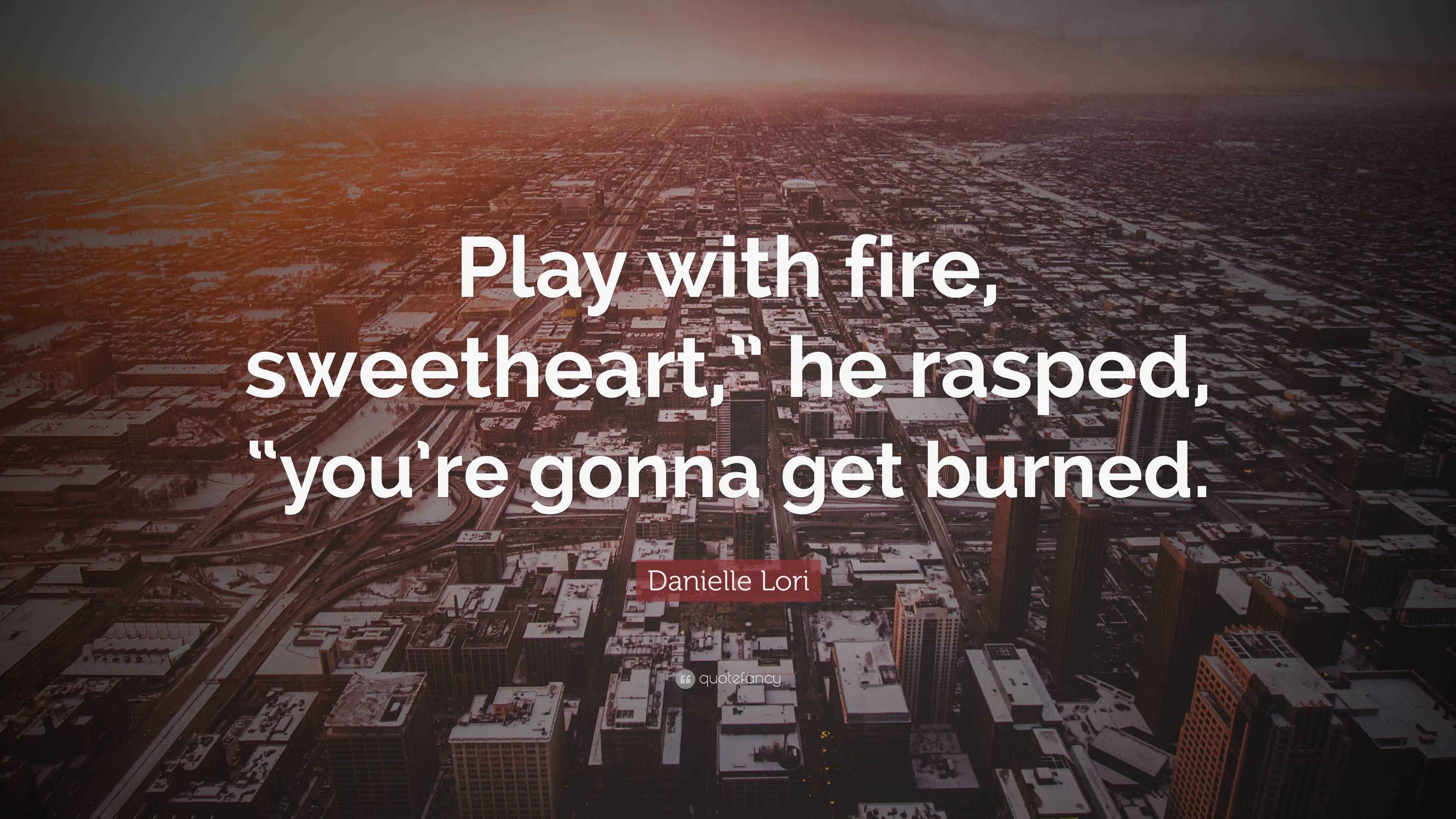 Danielle Lori Quote: “Play with fire, sweetheart,” he rasped, “you’re ...