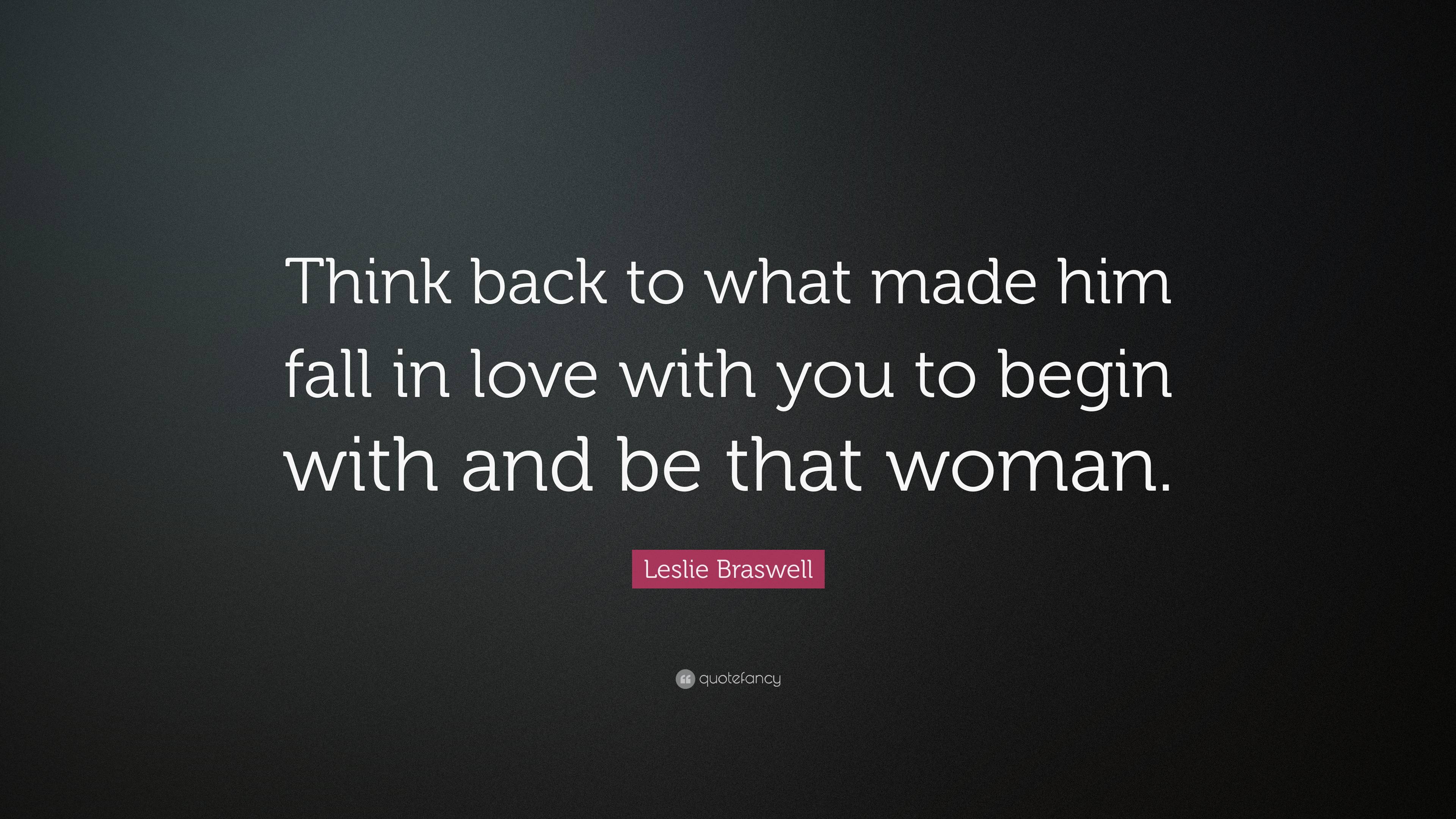 Leslie Braswell Quote: “Think back to what made him fall in love with ...