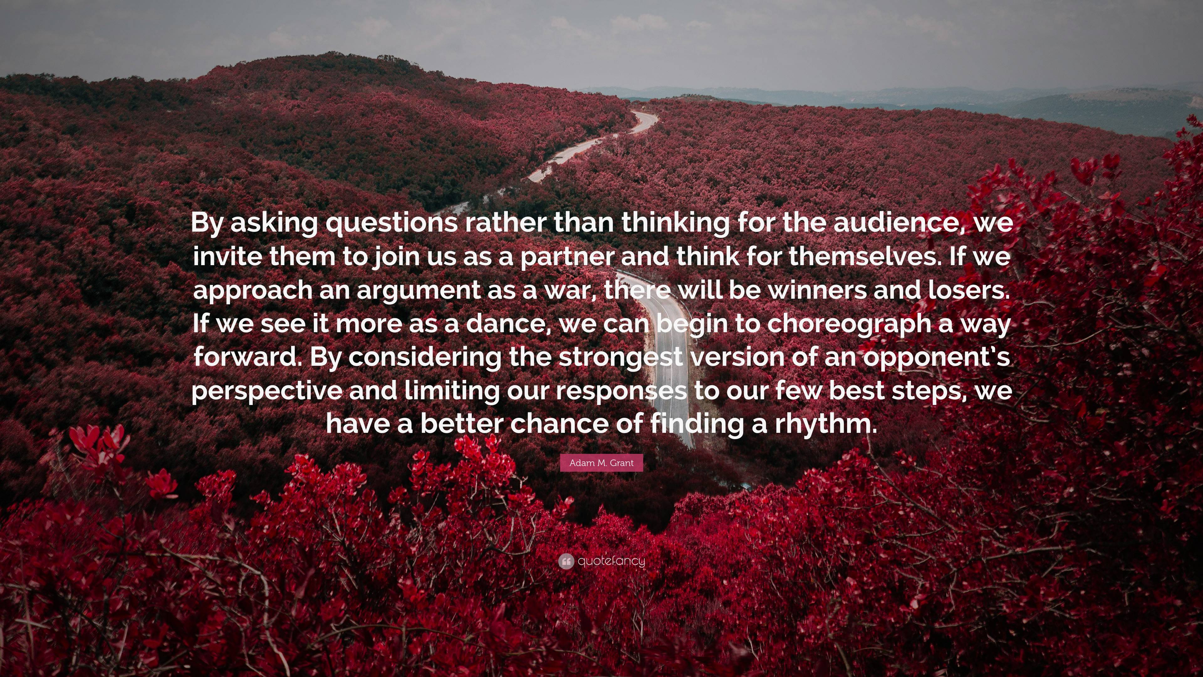 Adam M. Grant Quote: “By asking questions rather than thinking for