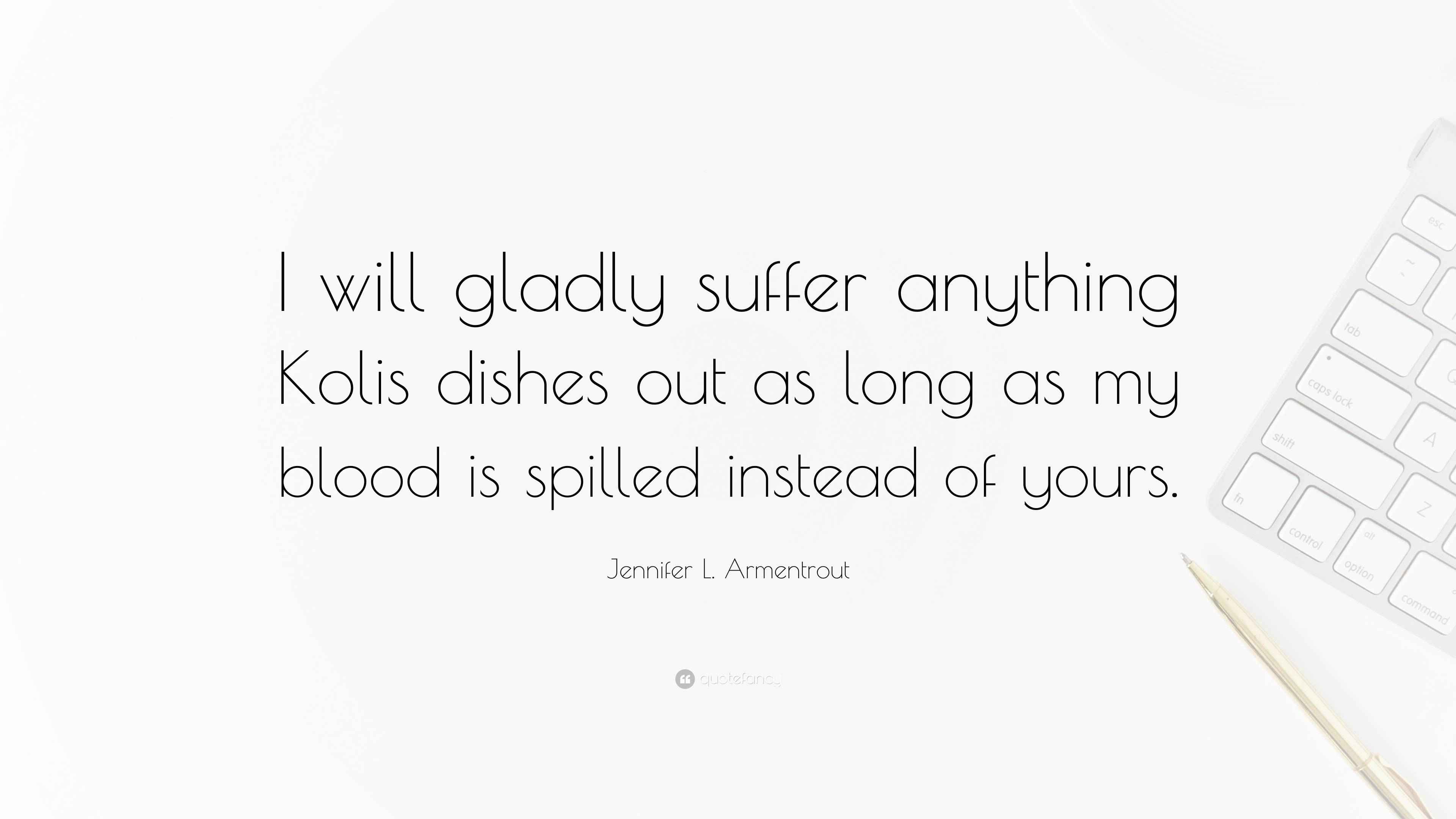 Jennifer L. Armentrout Quote: “I will gladly suffer anything Kolis ...