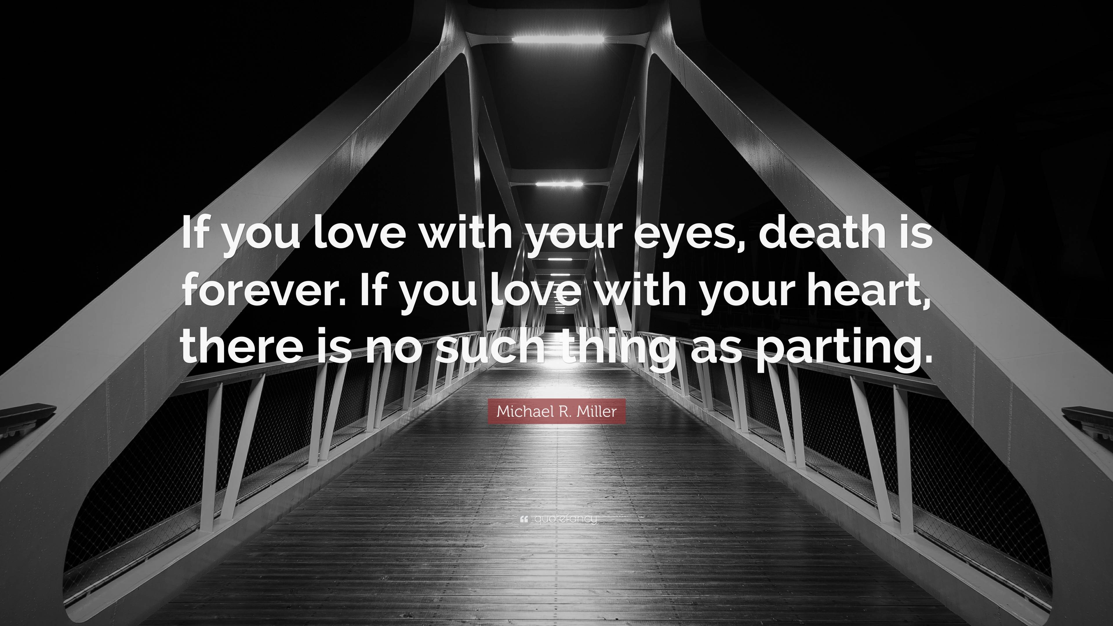 Michael R Miller Quote “if You Love With Your Eyes Death Is Forever