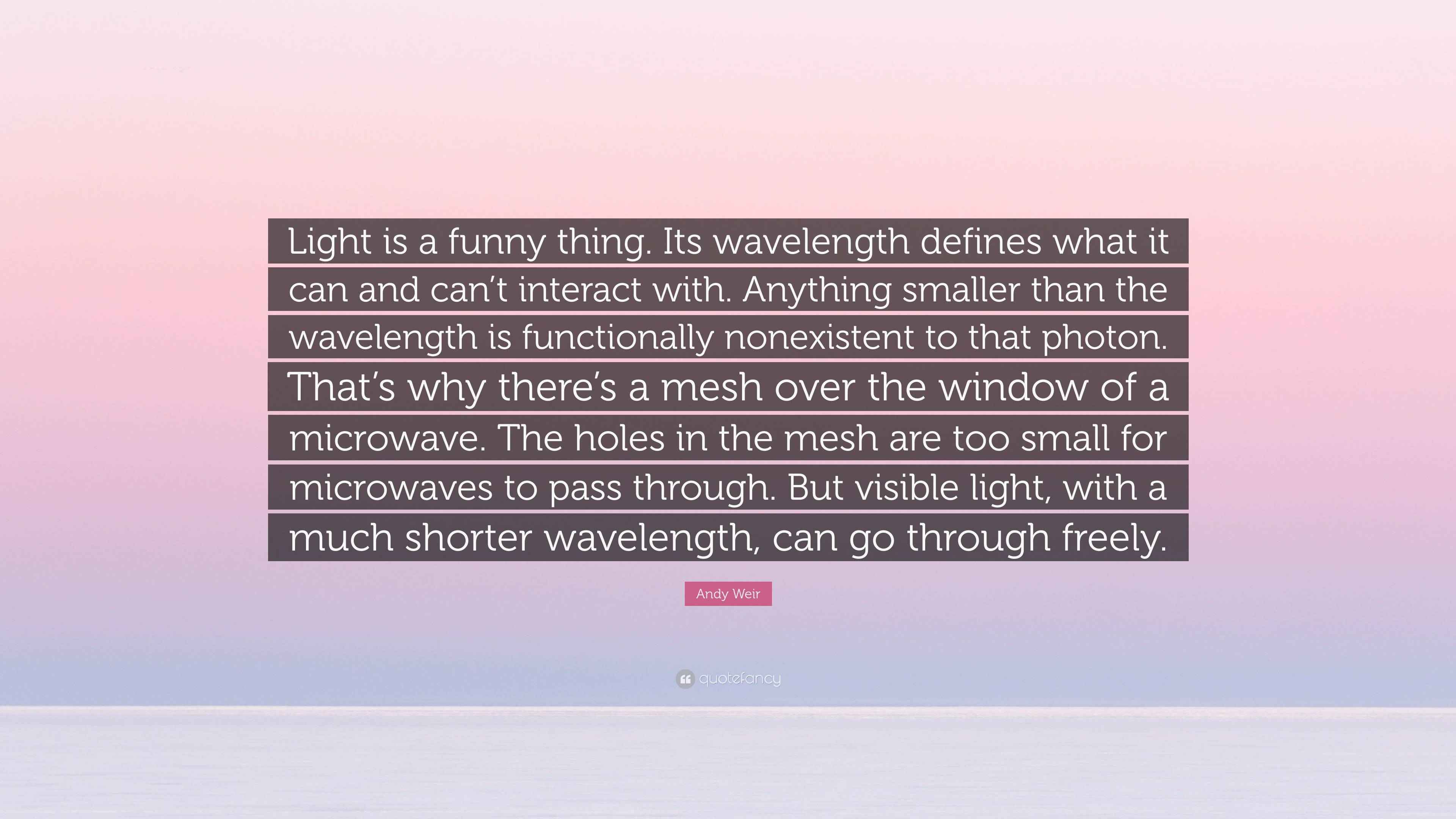 Andy Weir Quote “Light is a funny thing. Its wavelength defines what