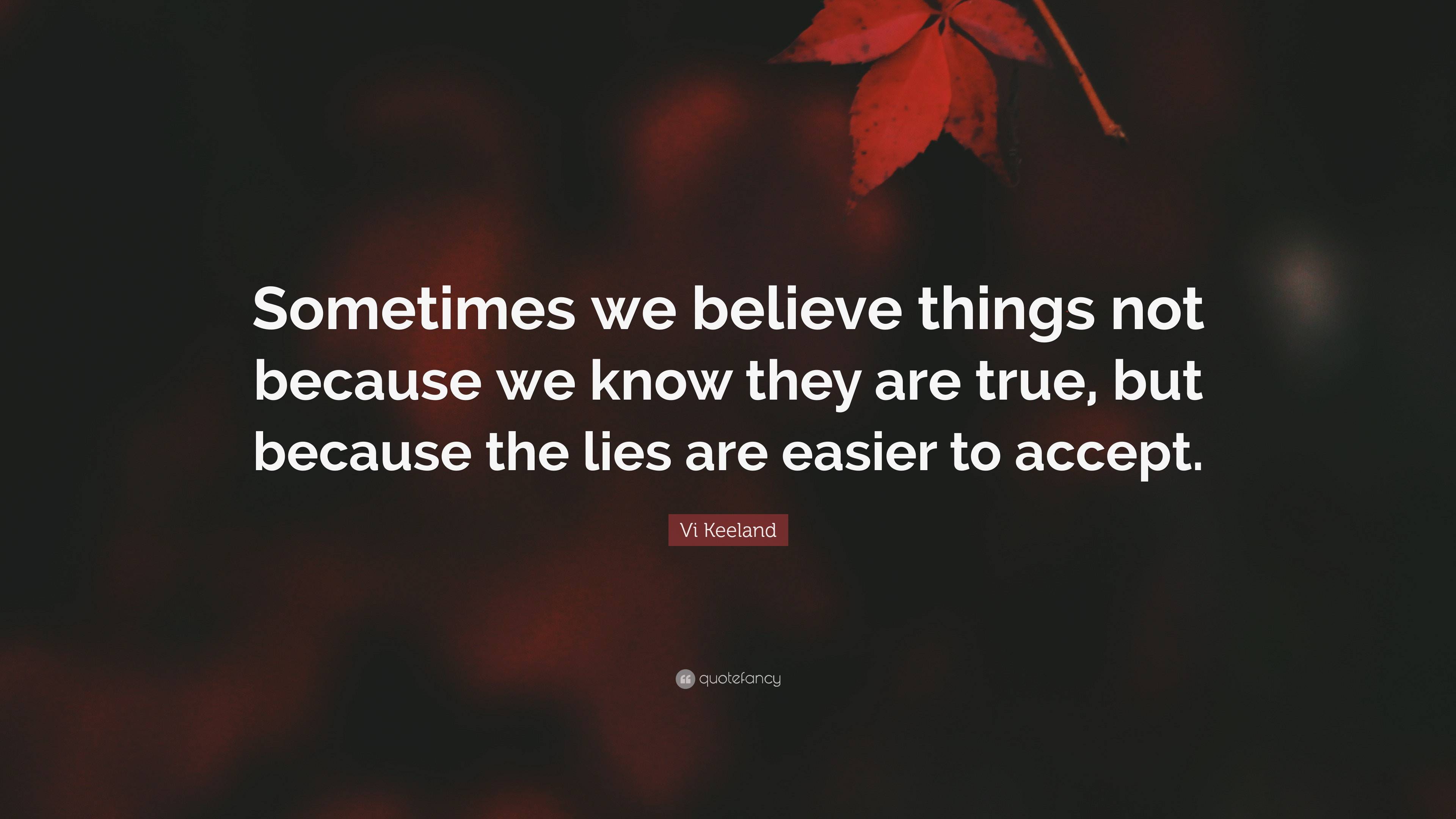 Vi Keeland Quote: “Sometimes we believe things not because we know they ...