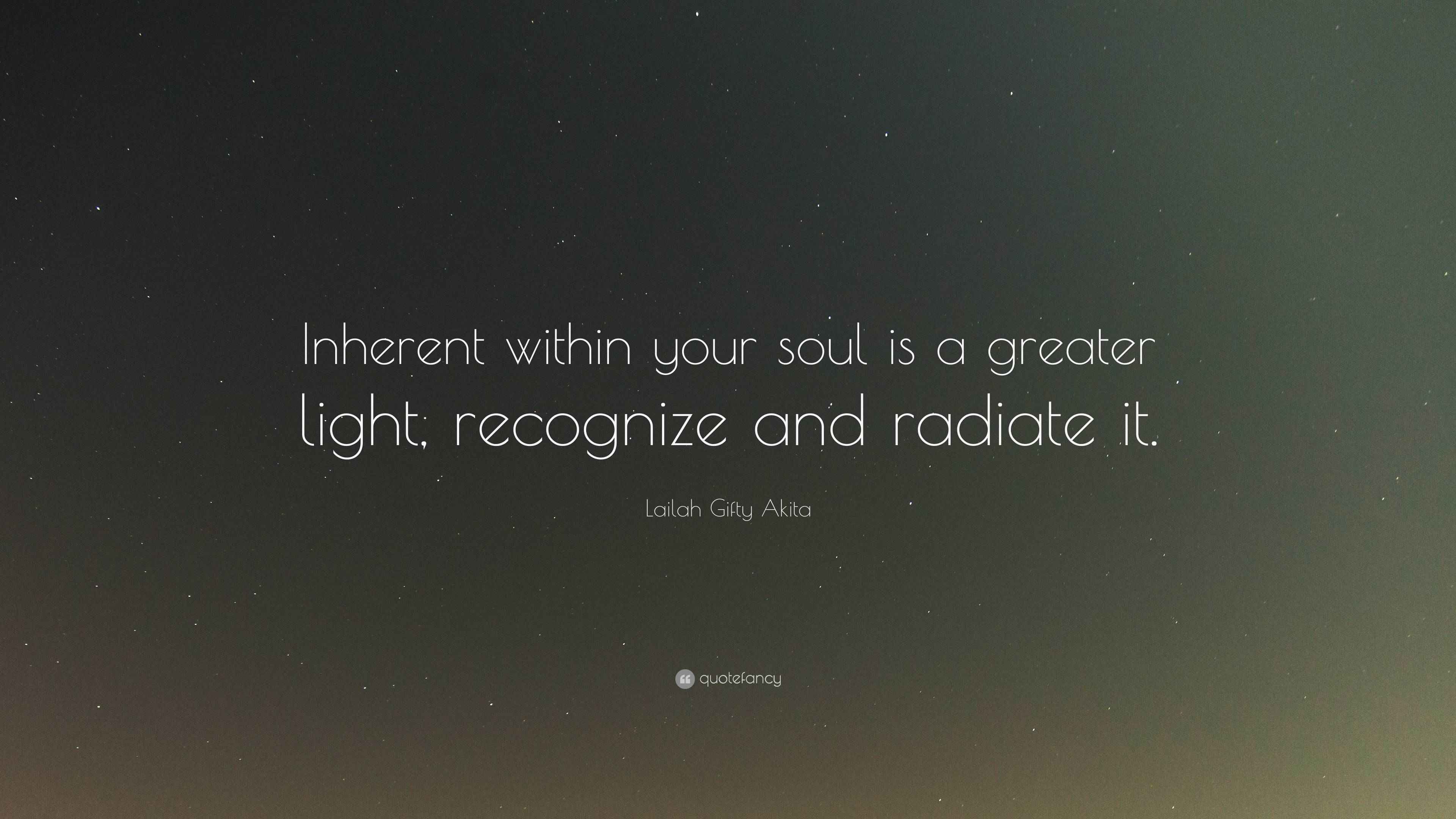 Lailah Gifty Akita Quote: “Inherent within your soul is a greater light ...