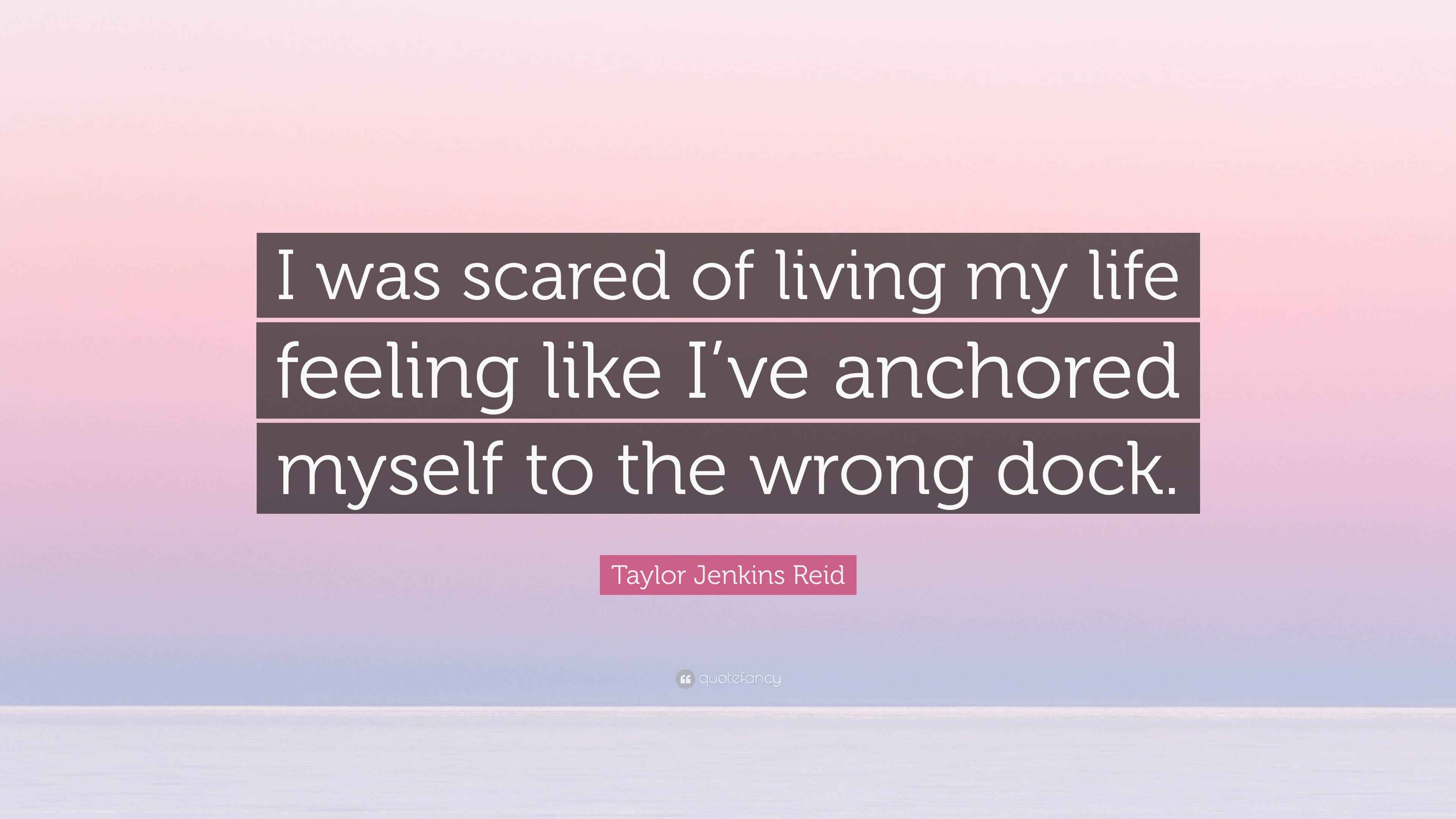 Taylor Jenkins Reid Quote “I was scared of living my life feeling like