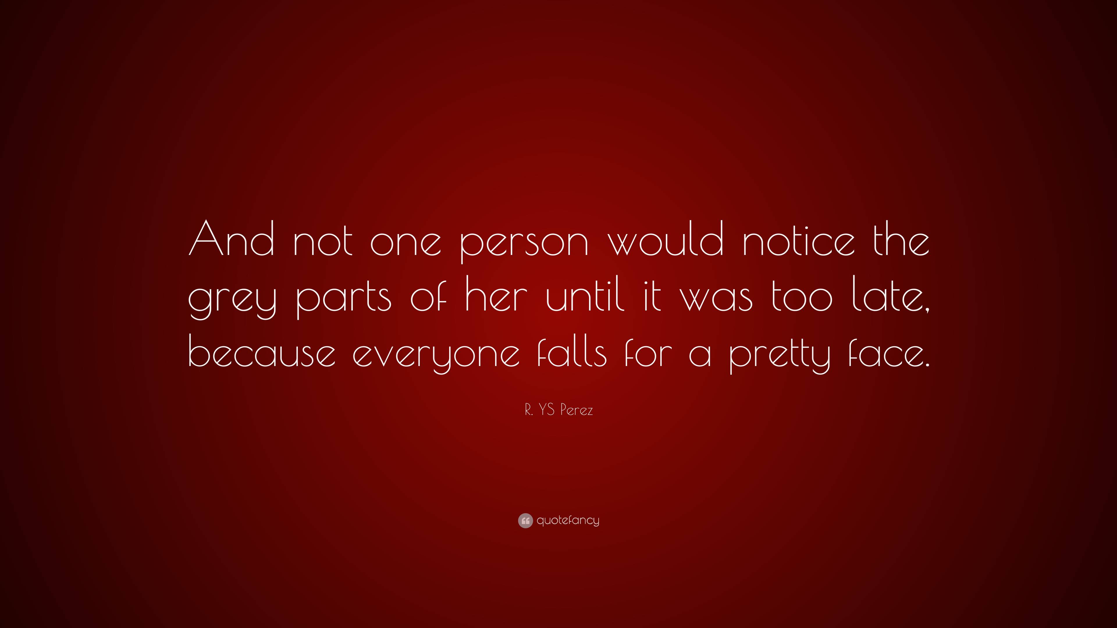 R. YS Perez Quote: “And not one person would notice the grey parts of ...