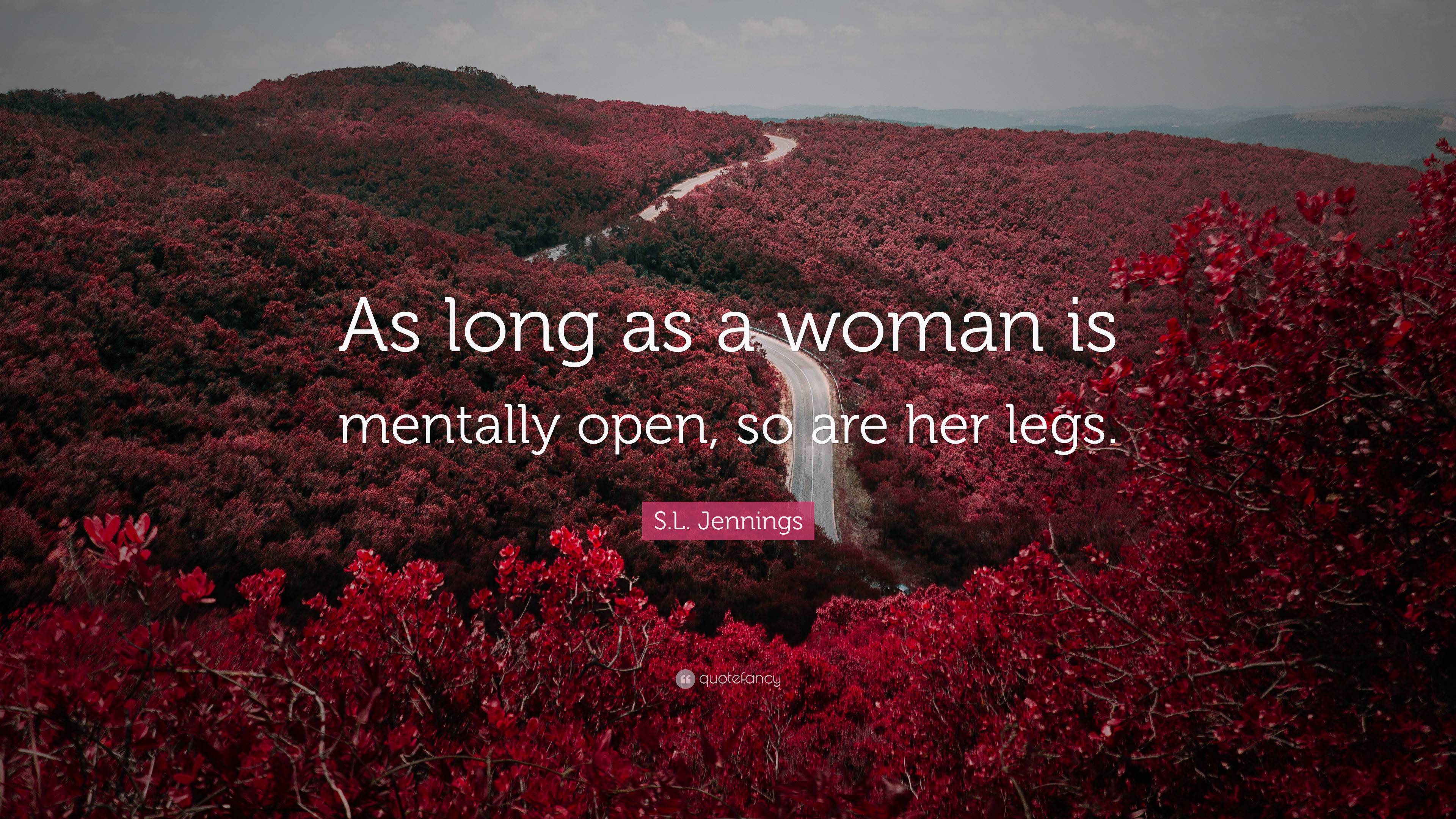 S.L. Jennings Quote: “As long as a woman is mentally open, so are her legs.”