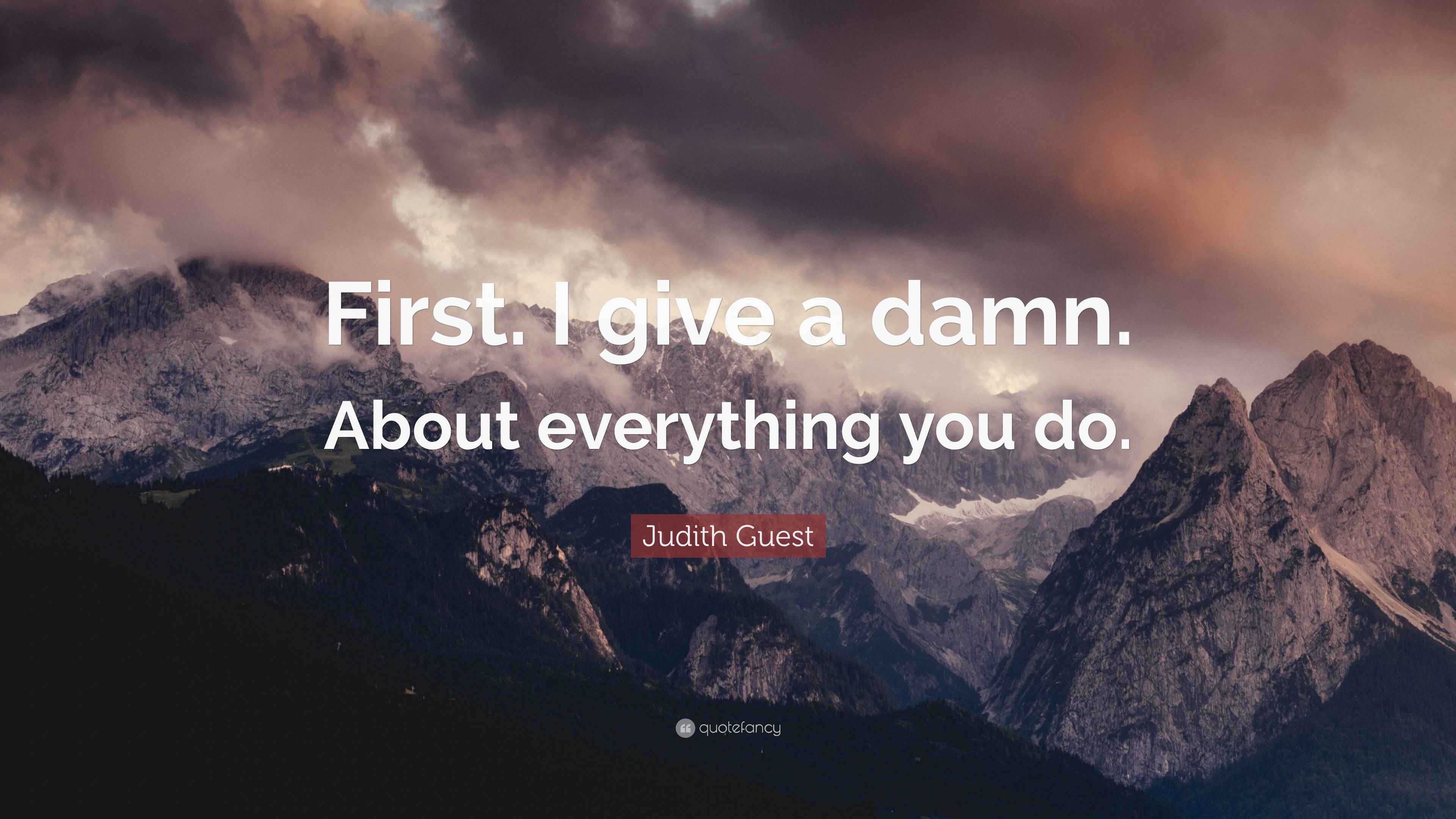 Judith Guest Quote “First. I give a damn. About everything you do.”