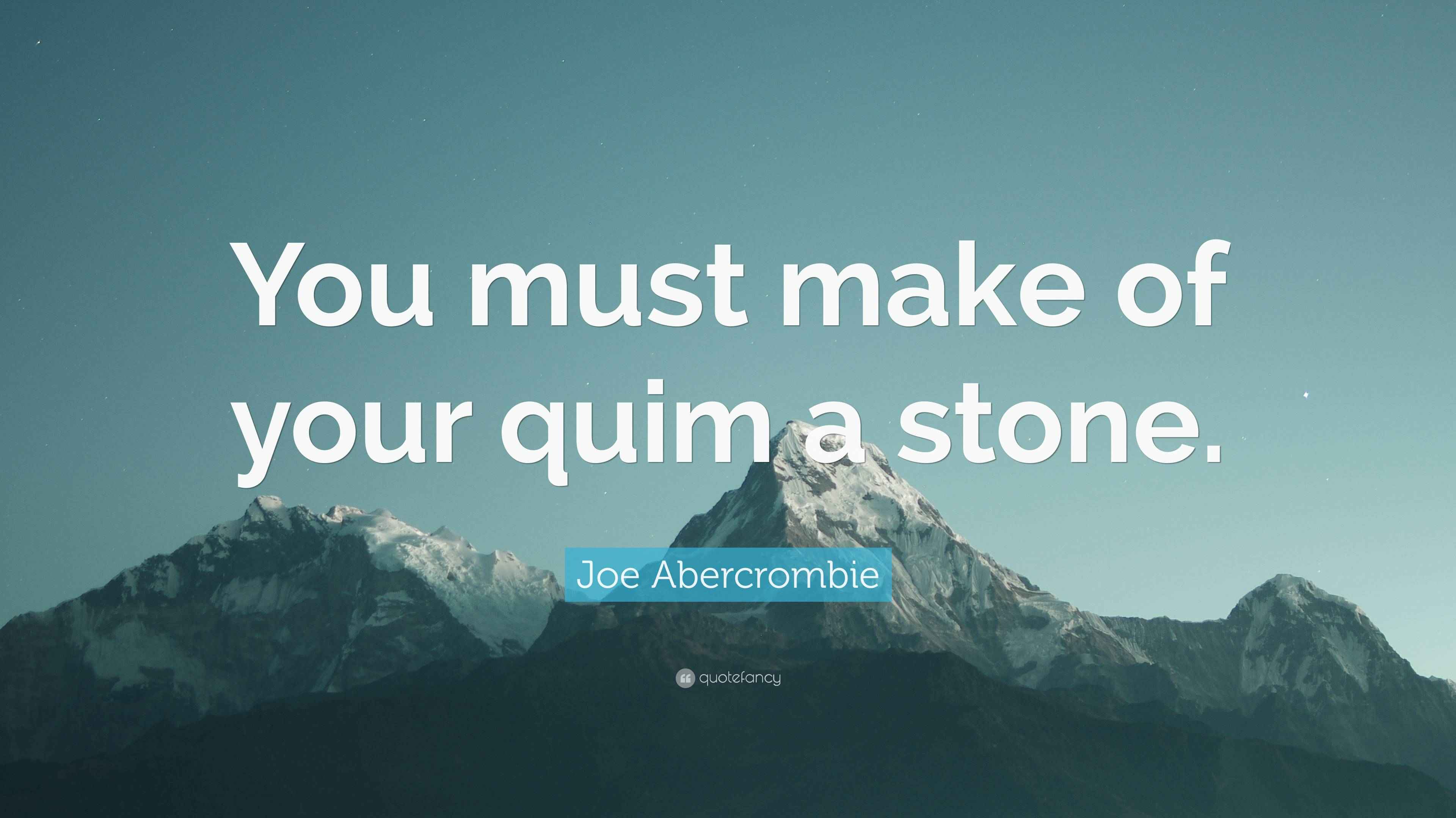 Joe Abercrombie Quote “You must make of your quim a stone.”