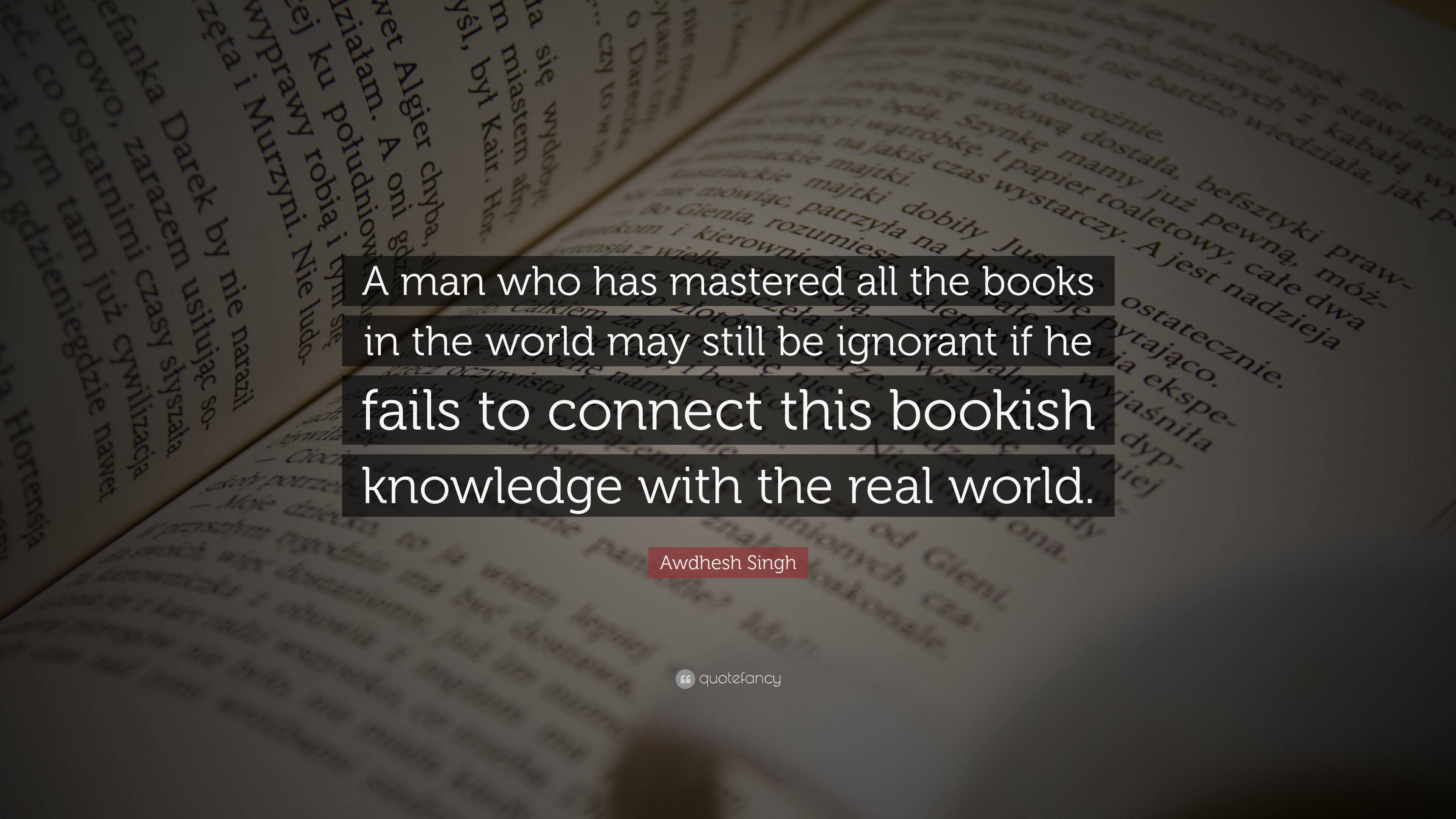 Awdhesh Singh Quote: “A man who has mastered all the books in the world ...