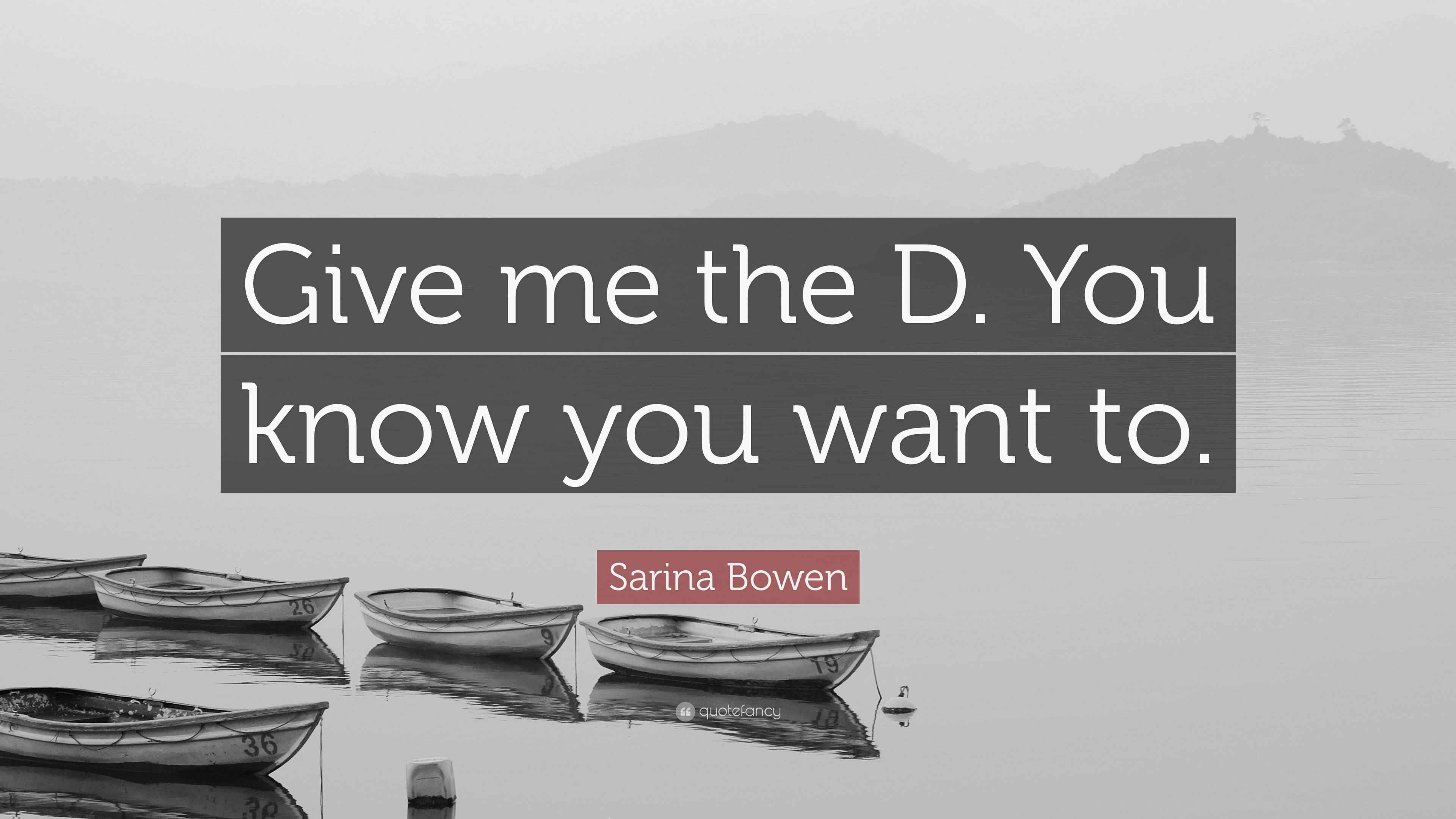 Sarina Bowen Quote “Give me the D. You know you want to.”